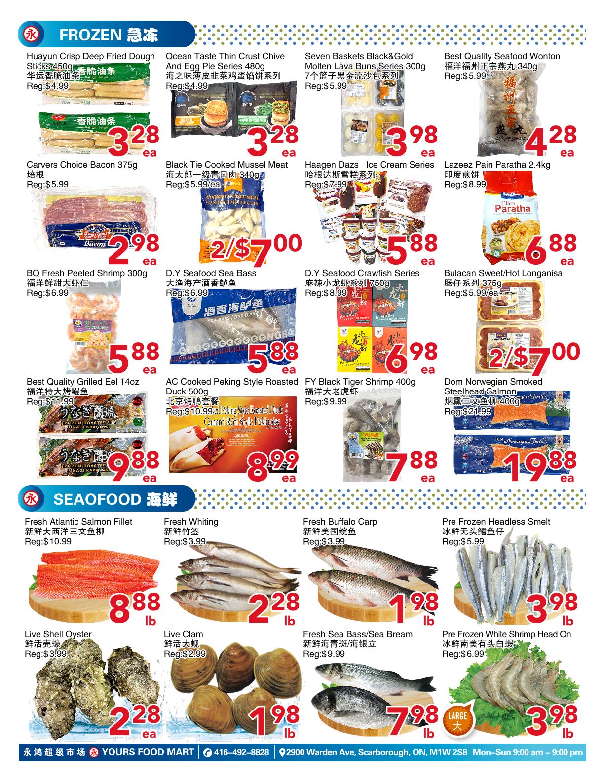 Yours Food Mart weekly flyer specials page 4 features frozen foods and seafood. Frozen items include Huayun Crisp Deep Fried Dough Sticks for $3.28, Ocean Taste Thin Crust Chive and Egg Pie Series for $3.28, Seven Baskets Black & Gold Molten Lava Buns for $3.98, and Best Quality Seafood Wonton for $4.28. Also available are Carvers Choice Bacon for $5.99, Black Tie Cooked Mussel Meat for $5.99/ea, Haagen Dazs Ice Cream Series for $5.88, and Lazeez Pain Paratha for $6.88. BQ Fresh Peeled Shrimp is $2.98, D.Y Seafood Sea Bass is $5.88, D.Y Seafood Crawfish Series is $6.98, and Bulacan Sweet/Hot Longanisa is 2 for $7.00. Other frozen options include Best Quality Grilled Eel for $5.88, AC Cooked Peking Style Roasted Duck for $10.99, and FY Black Tiger Shrimp for $7.88. Dom Norwegian Smoked Steelhead Salmon is $19.88. The seafood section offers Fresh Atlantic Salmon Fillet for $10.99, Fresh Whiting for $3.99, Fresh Buffalo Carp for $3.99, and Pre Frozen Headless Smelt for $5.99. Live Shell Oyster is $2.28/ea, Live Clam is $1.98/lb, Fresh Sea Bass/Sea Bream is $9.99/lb, and Pre Frozen White Shrimp Head On is $3.98/lb.