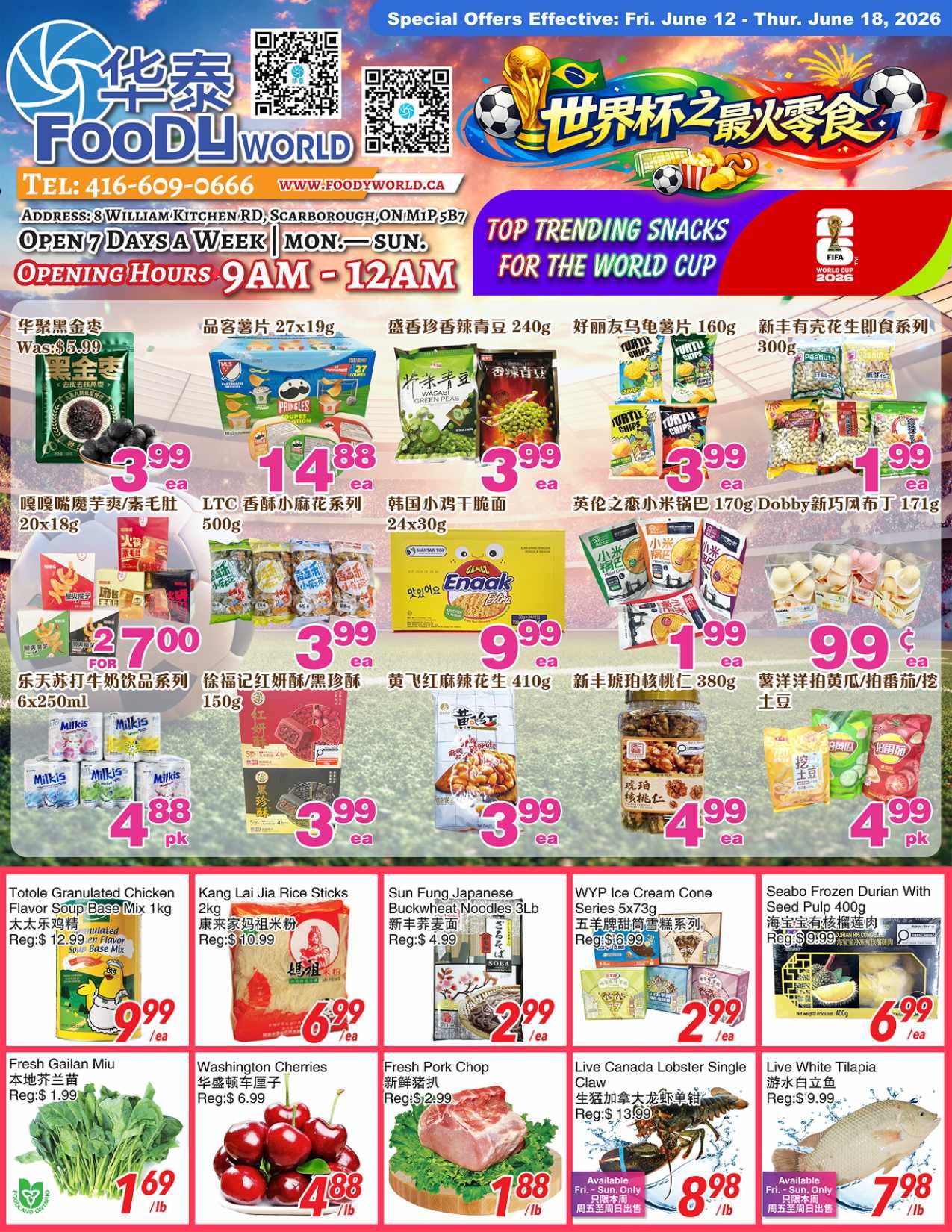 Foody World weekly flyer specials page 1 features top trending snacks for the World Cup. Featured items include Wasabi flavour black beans for $3.99, Pringles 27x19g for $14.88, Wasabi green peas 240g for $3.99, and Dobby assorted peanut snacks 171g for $1.99. Also available are Tortu chips 160g for $3.99. Other snacks include Enak Korean chicken jerky 24x30g for $9.99, LTC assorted small sesame crackers 500g for $3.99, and assorted milk drinks 6x250ml for $4.88 per pack. Additionally, find Xu Fu Ji red bean cakes/black sesame cakes 150g for $3.99, and Huang Fei Hong spicy peanuts 410g for $3.99. Other items include assorted nuts 380g for $4.99, and assorted potato snacks for $4.99 per pack. Fresh produce and meats include Granulated Chicken Flavor Soup Base Mix 1kg for $9.99, Kang Lai Jia Rice Sticks 2kg for $6.99, Sun Fung Japanese Buckwheat Noodles 3lb for $2.99, WYP Ice Cream Cones 5x73g for $2.99, and Seabo Frozen Durian with Pulp 400g for $6.99. Fresh Gala Miu for $1.69/lb, Washington Cherries for $4.88/lb, and Fresh Pork Chop for $1.88/lb. Live Canada Lobster Single Claw is available for $8.98/lb (Fri-Sun only), and Live White Tilapia for $7.98/lb (Fri-Sun only).