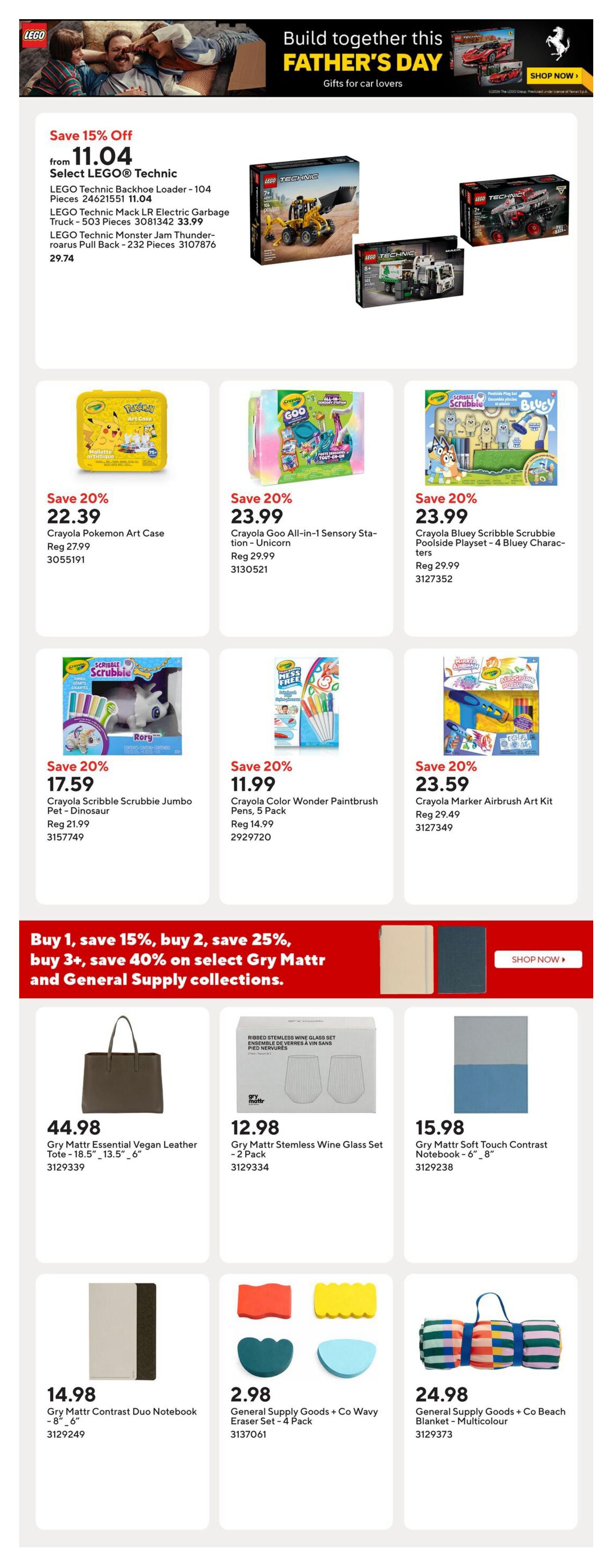 Staples Weekly Flyer Specials, Page 13. Build together this Father's Day with gifts for car lovers. Save 15% off Select LEGO Technic sets, including the LEGO Technic Backhoe Loader - 104 Pieces for $11.04, LEGO Technic Mack LR Electric Garbage Truck - 503 Pieces for $33.99, and LEGO Technic Monster Jam Thunder-roarus Pull Back - 232 Pieces for $29.74. Also featured are Crayola art supplies: Crayola Pokemon Art Case for $22.39, Crayola Goo All-in-1 Sensory Station - Unicorn for $23.99, Crayola Scribble Scrubbie Jumbo Pet - Dinosaur for $17.59, Crayola Color Wonder Paintbrush Pens, 5 Pack for $11.99, and Crayola Marker Airbrush Art Kit for $23.59. Special offer: Buy 1, save 15%; buy 2, save 25%; buy 3+, save 40% on select Gry Mattr and General Supply collections. Gry Mattr Essential Vegan Leather Tote - 18.5' - 13.5' - 6' is $44.98. Gry Mattr Stemless Wine Glass Set - 2 Pack is $12.98. Gry Mattr Soft Touch Contrast Notebook - 6' - 8' is $15.98. Gry Mattr Contrast Duo Notebook - 8' - 6' is $14.98. General Supply Goods + Co Wavy Eraser Set - 4 Pack is $2.98. General Supply Goods + Co Beach Blanket - Multicolour is $24.98.