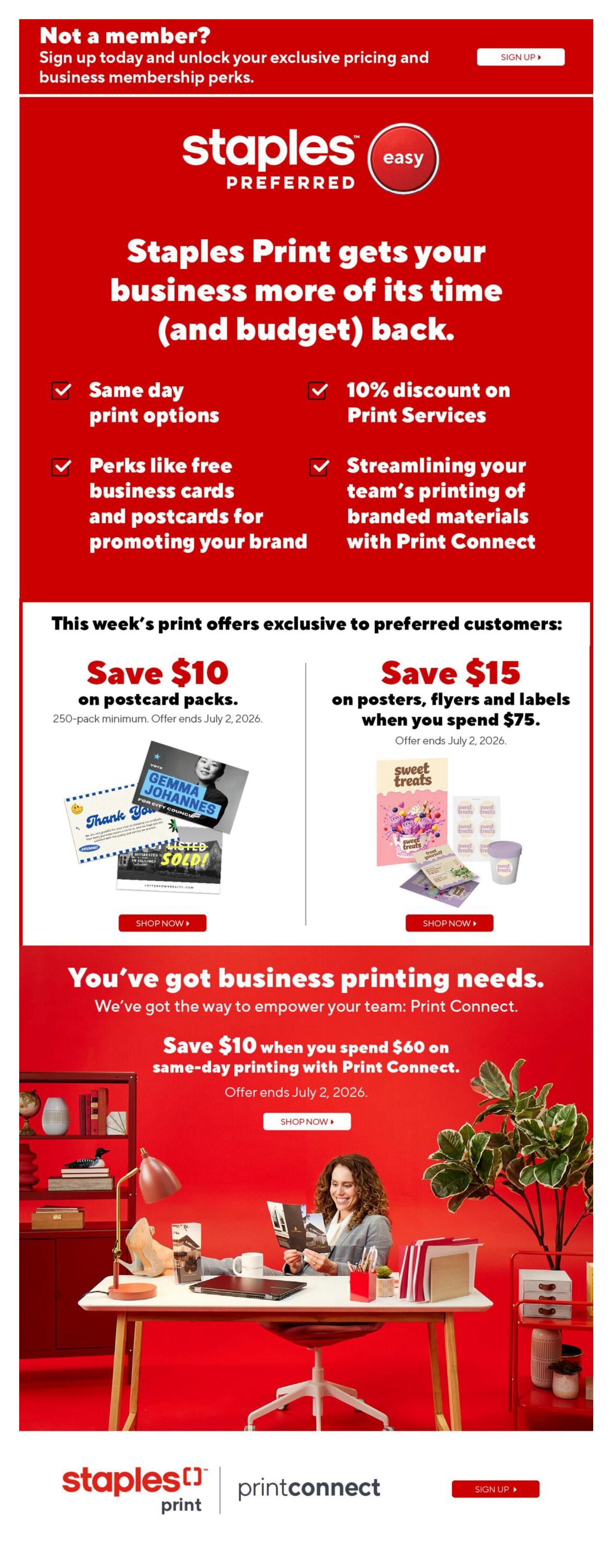 Staples Preferred Easy: Staples Print gets your business more of its time (and budget) back. Features include same-day print options, 10% discount on Print Services, perks like free business cards and postcards for promoting your brand, and streamlining your team's printing of branded materials with Print Connect. This week's print offers exclusive to preferred customers: Save $10 on postcard packs (250-pack minimum, offer ends July 2, 2026). Save $15 on posters, flyers, and labels when you spend $75 (offer ends July 2, 2026). You've got business printing needs. We've got the way to empower your team: Print Connect. Save $10 when you spend $60 on same-day printing with Print Connect (offer ends July 2, 2026). Includes Staples Print and Print Connect logos.