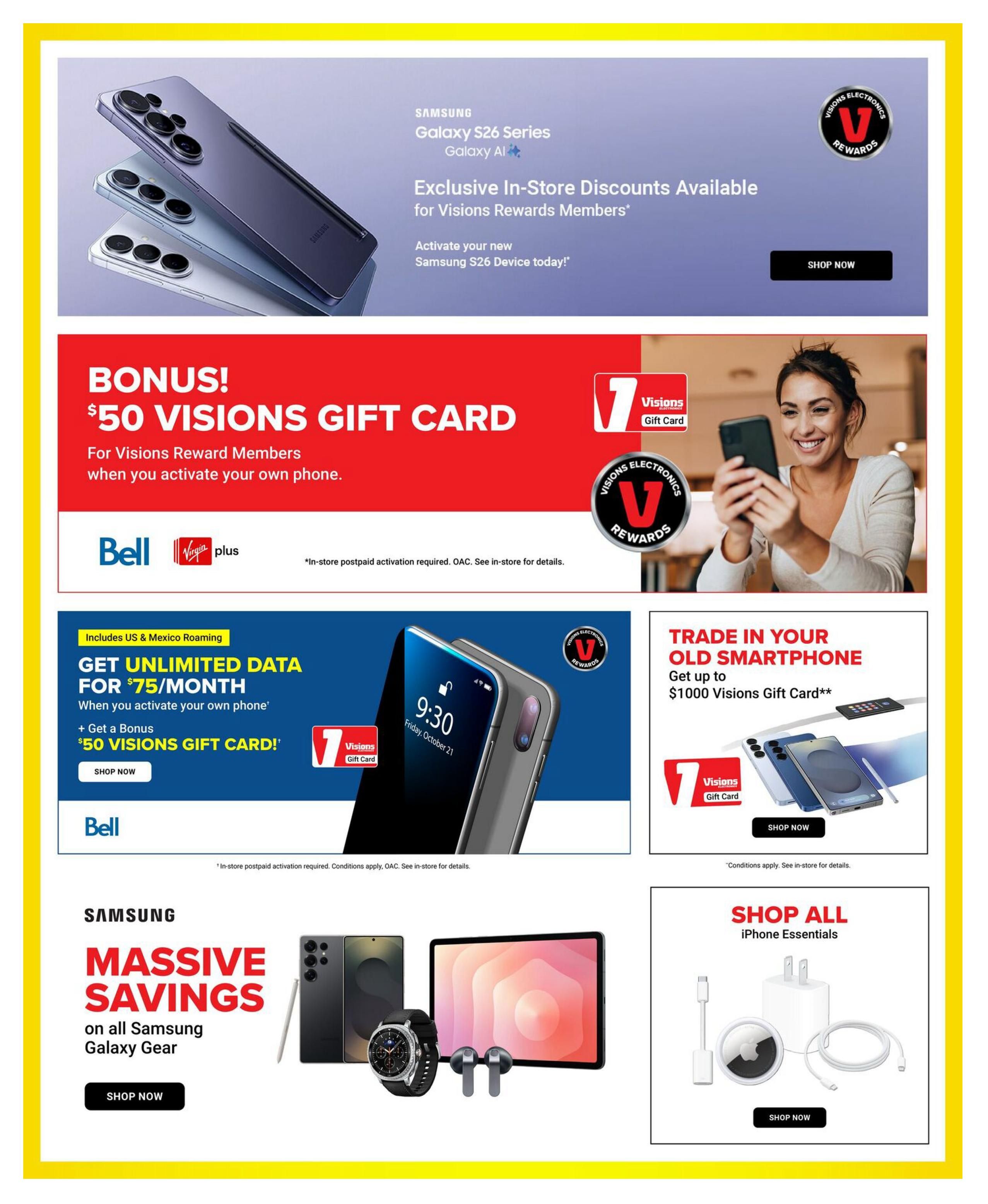 Visions Electronics weekly flyer specials page 6. Features exclusive in-store discounts on Samsung Galaxy S26 Series devices for Visions Rewards Members. Get a bonus $50 Visions Gift Card for Visions Reward Members when you activate your own phone with Bell or Virgin Plus. Get unlimited data for $75/month with US & Mexico roaming when you activate your own phone, plus a bonus $50 Visions Gift Card. Trade in your old smartphone and get up to a $1000 Visions Gift Card. Massive savings on all Samsung Galaxy Gear, including watches and earbuds. Shop all iPhone Essentials, including chargers and cables.