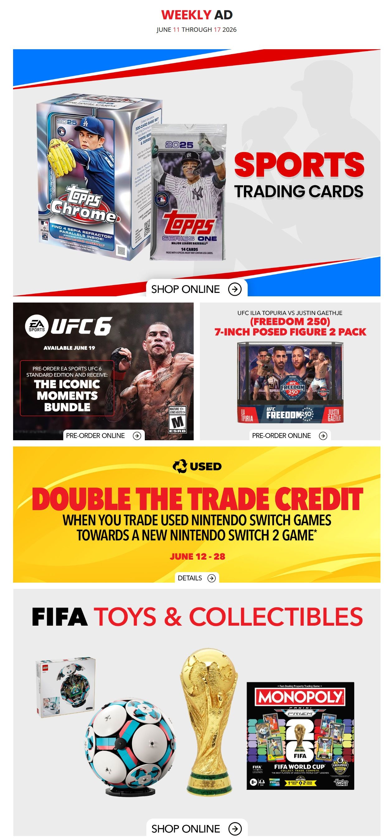 EB Games - GameStop Weekly Ad for June 11-17, 2026. Featured items include Topps Chrome and Topps Series One sports trading cards. Pre-order EA Sports UFC 6 Standard Edition and receive The Iconic Moments Bundle. Also available is the UFC Ilia Topuria vs Justin Gaethje (Freedom 250) 7-inch posed figure 2-pack. Special offer: Double the trade credit when you trade used Nintendo Switch games towards a new Nintendo Switch 2 game, valid June 12-28. Explore FIFA Toys & Collectibles, including a LEGO soccer ball set, a FIFA World Cup trophy replica, and Panini Prizm FIFA World Cup Monopoly. Shop online for all featured products.
