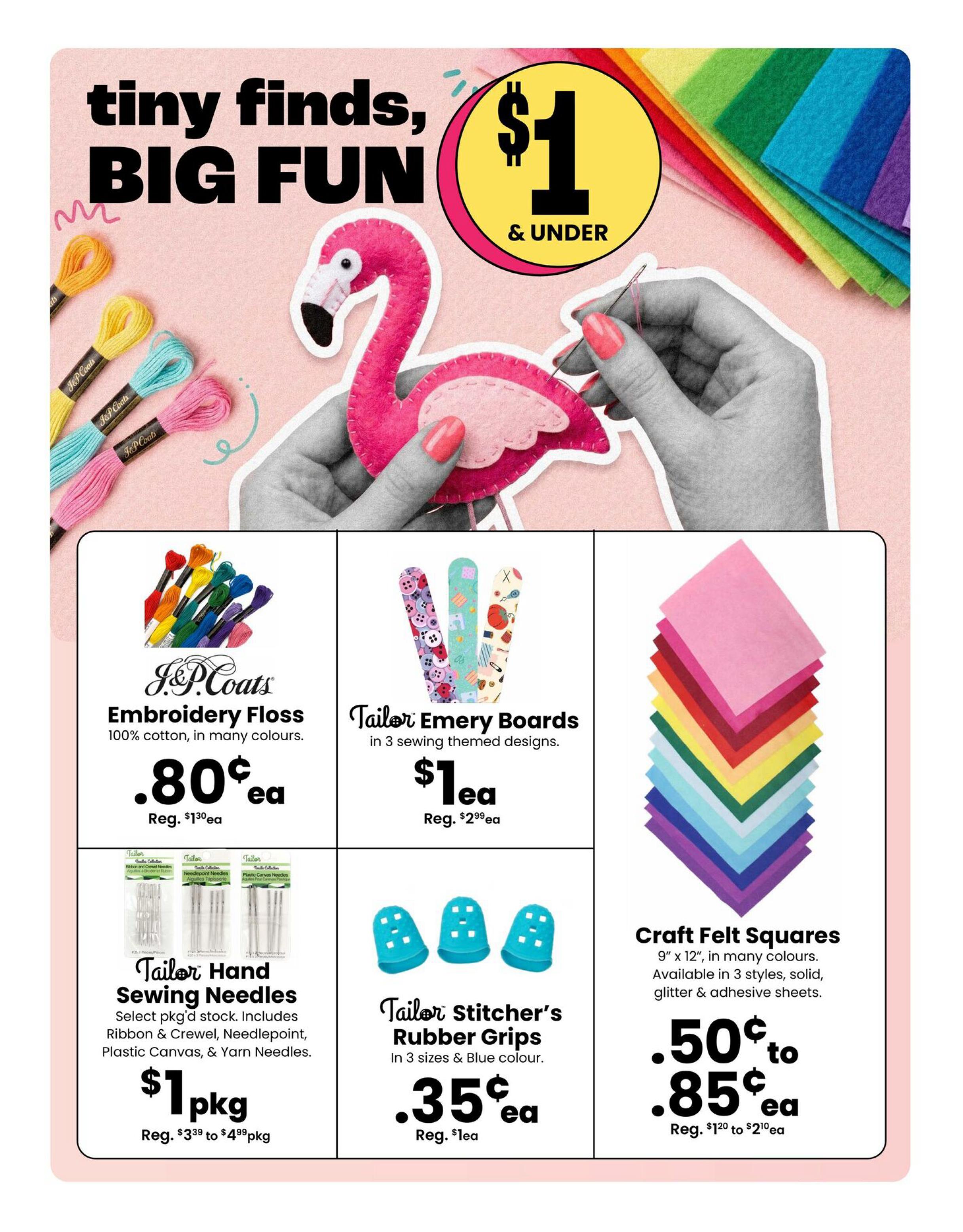 Fabricland Western Flyer Specials Page 2 features 'tiny finds, BIG FUN' with items $1 and under. Featured products include J&P Coats Embroidery Floss, 100% cotton in many colours, on sale for $0.80 each (regular $1.30 each). Tailor Emery Boards are available in 3 sewing-themed designs for $1 each (regular $2.99 each). Craft Felt Squares, measuring 9' x 12' and available in many colours, styles, and finishes like solid, glitter, and adhesive sheets, are priced from $0.50 to $0.85 each (regular $1.20 to $2.10 each). Also available are Tailor Hand Sewing Needles, select pkg'd stock including Ribbon & Crewel, Needlepoint, Plastic Canvas, & Yarn Needles, for $1 per pkg (regular $3.39 to $4.99 per pkg). Tailor Stitcher's Rubber Grips are on sale for $0.35 each in 3 sizes and blue colour (regular $1 each).