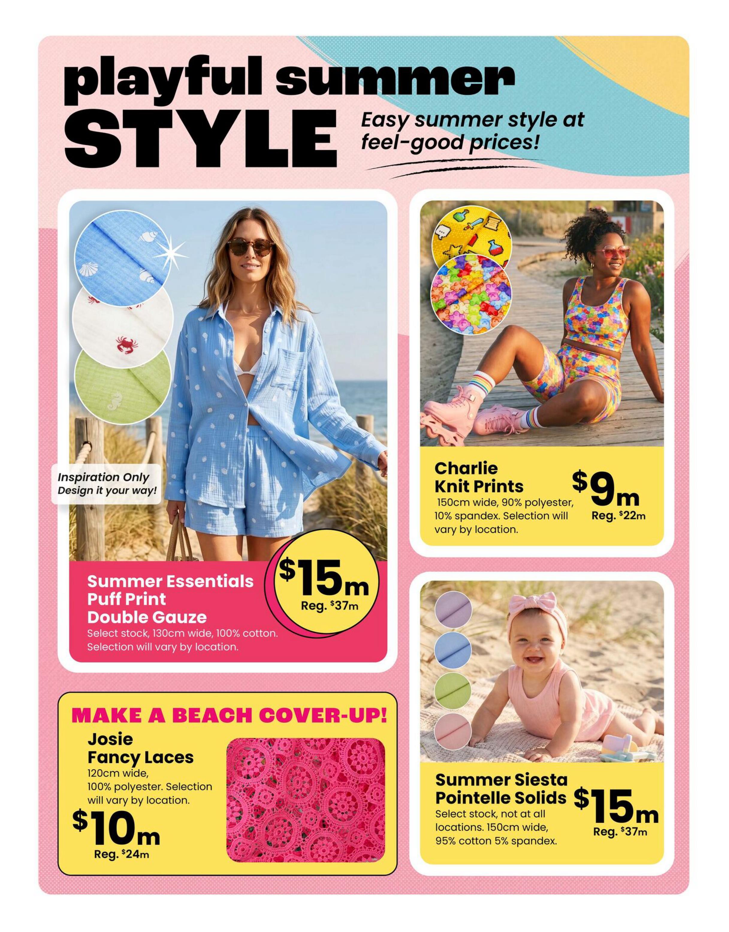 Fabricland Western Flyer Specials Page 9: Playful summer style at feel-good prices! Features Summer Essentials Puff Print Double Gauze fabric for $15m (regular $37m), available in select stock, 130cm wide, 100% cotton. Also features Josie Fancy Laces fabric for $10m (regular $24m), 120cm wide, 100% polyester. On the right, Charlie Knit Prints are $9m (regular $22m), made of 150cm wide, 90% polyester, 10% spandex. Summer Siesta Pointelle Solids are $15m (regular $37m), available in select stock (not at all locations), 150cm wide, 95% cotton, 5% spandex.