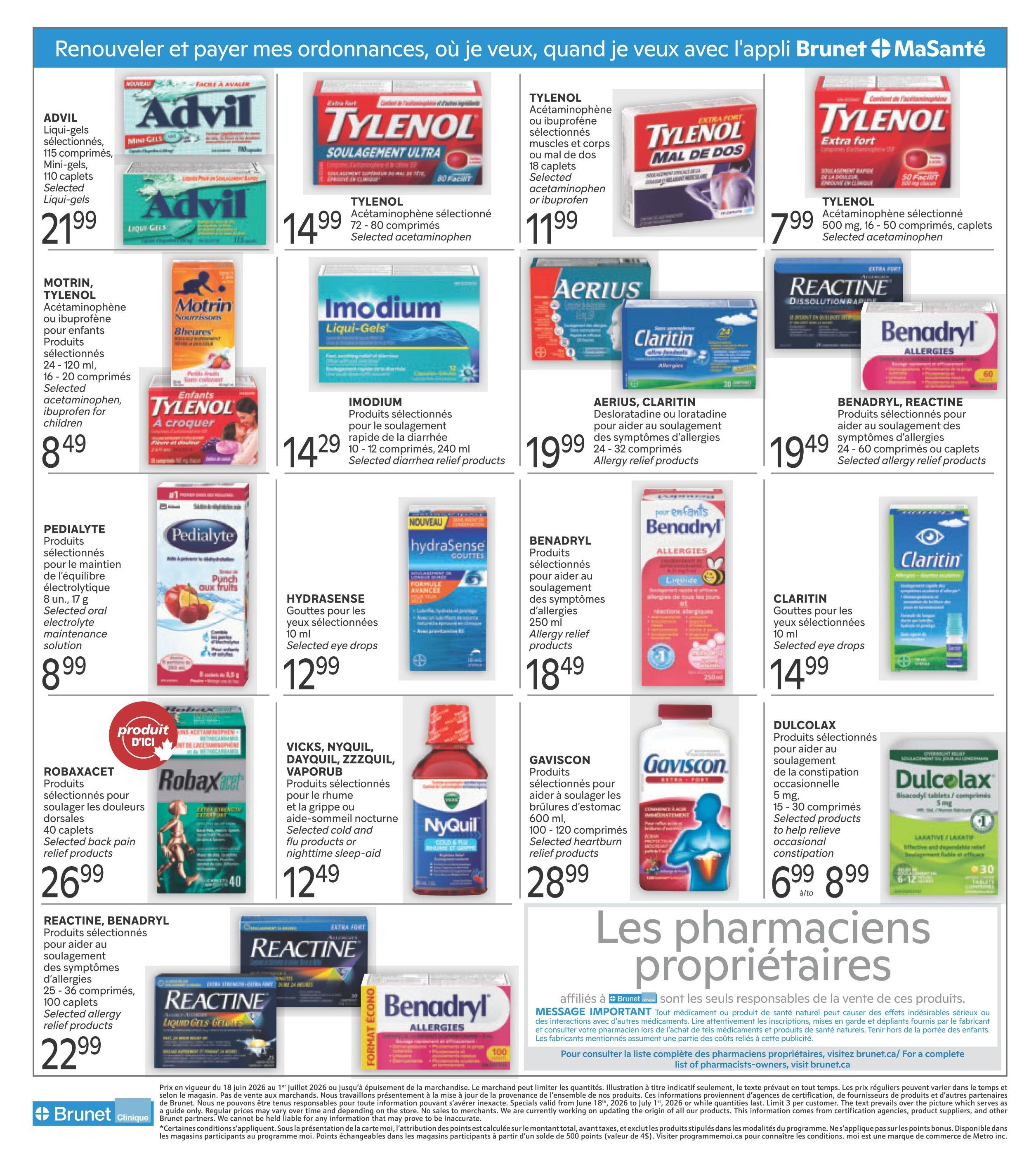 Brunet flyer page 4 features a variety of health and wellness products. Offers include Advil Liqui-gels selected, 115 capsules for $21.99. Tylenol Extra Strength, 80 caplets, is $14.99. Tylenol Acetaminophen selected muscles and body or severe pain, 18 caplets, is $11.99. Tylenol Extra Strength, 50 caplets, is $7.99. Motrin, Tylenol Acetaminophen or Ibuprofen for children, selected products 24-120 ml, 16-20 caplets, is $8.49. Imodium Liqui-Gels selected for diarrhea relief, 10-12 caplets, 240 ml, is $14.29. Aerius, Claritin Desloratadine or Loratadine selected for allergy symptom relief, 24-32 caplets, is $19.99. Benadryl, Reactine selected for allergy symptom relief, 24-60 caplets or caplets, is $19.49. Pedialyte selected oral electrolyte maintenance solution, 8 units, 17 g, is $8.99. Hydrasense selected eye drops, 10 ml, is $12.99. Benadryl for children allergy relief liquid, 250 ml, is $18.49. Claritin selected eye drops, 10 ml, is $14.99. Robaxacet selected back pain relief products, 40 caplets, is $26.99. Vicks, Nyquil, Dayquil, ZzzQuil, Vaporub selected cold and flu products or nighttime sleep-aid, is $12.49. Gaviscon selected heartburn relief products, 100-120 caplets, is $28.99. Dulcolax selected occasional constipation relief, 5 mg, 15-30 caplets, is $6.99 to $8.99. Reactine, Benadryl selected allergy relief products, 25-100 caplets, is $22.99. The flyer also highlights 'Pharmacists Owners' and provides important health messaging.