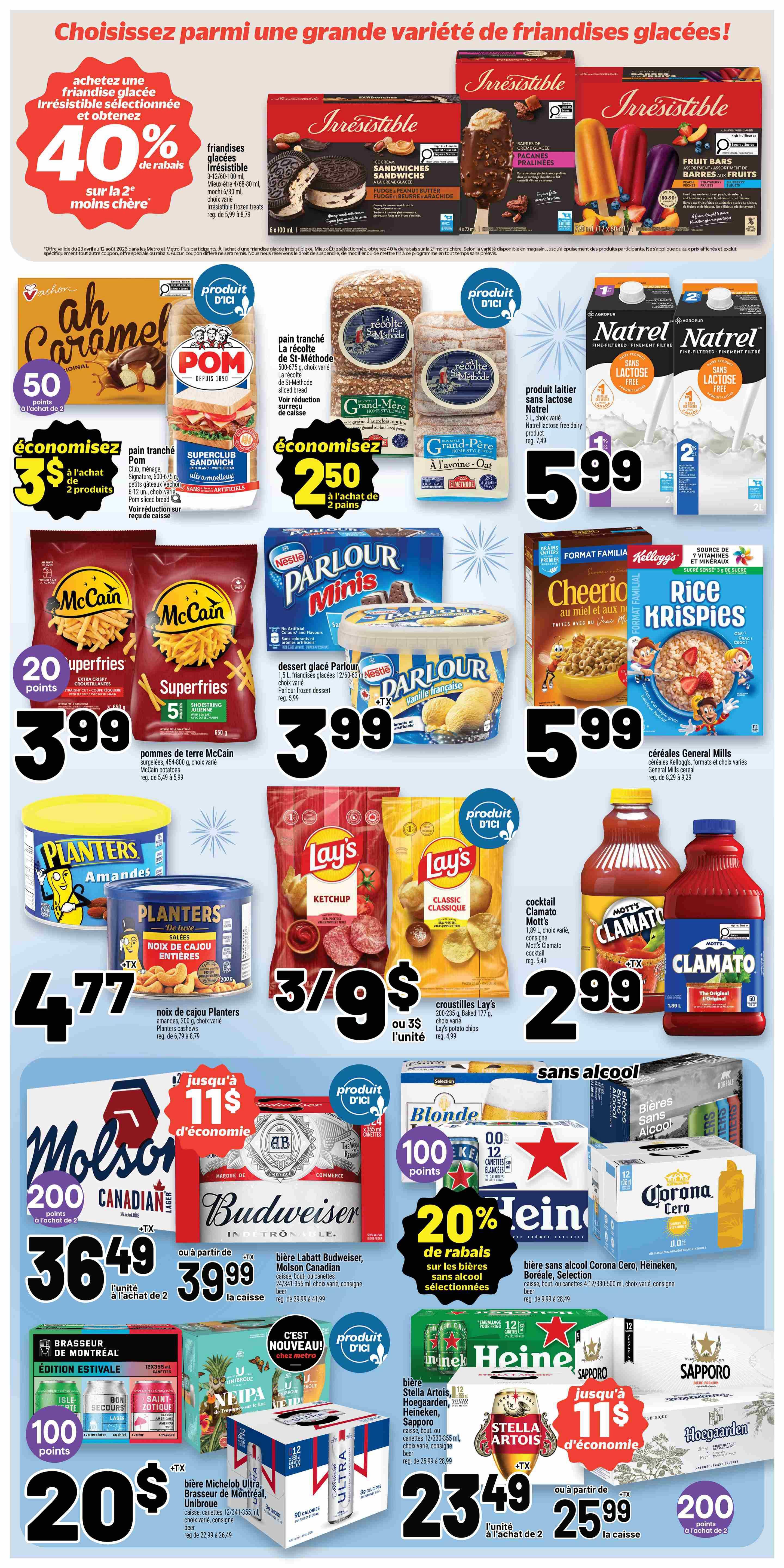 Metro Quebec weekly flyer specials, page 3. Featuring a large selection of irresistible frozen treats with 40% off the second item. Irresistible ice cream sandwiches, fudge bars, and fruit bars are shown. Also on sale are ah Caramel bars, POM Superclub sandwiches for $3 when you buy 2, and La Récolte St-Méthode bread for $2.50 when you buy 2. McCain Superfries and McCain Superfries Shoestring potatoes are $3.99. Nestle Parlour Minis and Parlour French Vanilla frozen dessert are $3.99. General Mills Cheerios and Rice Krispies cereals are $5.99. Planters Whole Cashews are $4.77. Lay's Ketchup and Classic chips are 3 for $9 or $3 each. Mott's Clamato cocktail is $2.99. Labatt Budweiser Canadian beer is $36.49 for 24 cans, or $39.99 per case. Non-alcoholic beers like Corona Cero, Heineken, and Selection are 20% off. Stella Artois, Hoegaarden, Heineken, and Sapporo beers are $23.49 for 12 cans. Michelob Ultra, Unibroue, Brasseur de Montréal, and Neipa beers are $20 for 12 cans. Sapporo beer is $25.99 per case.