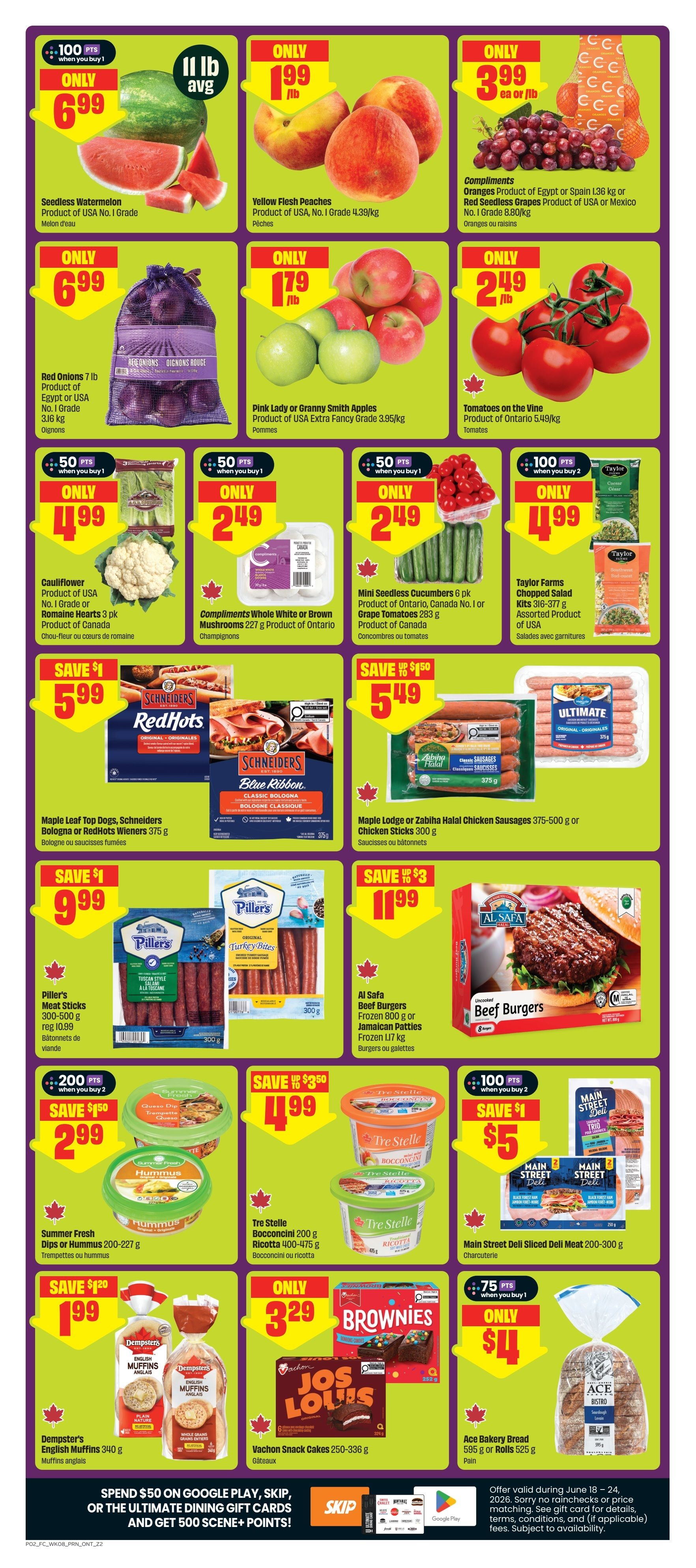 FreshCo Ontario flyer, page 3. Featuring Seedless Watermelon for $6.99, Yellow Flesh Peaches for $1.99/lb, and Compliments Oranges or Red Seedless Grapes for $3.99 ea or/lb. Also available are Red Onions 7 lb bag for $6.99, Pink Lady or Granny Smith Apples for $1.79/lb, and Tomatoes on the Vine for $2.49/lb. In the produce section, find Cauliflower for $4.99, Compliments Whole White or Brown Mushrooms for $2.49, and Mini Seedless Cucumbers for $2.49. Taylor Farms Chopped Salad Kits are $4.99. For deli and meat options, Maple Leaf Top Dogs, Schneiders Bologna or RedHots Wieners are $5.99. Maple Lodge or Zabiha Halal Chicken Sausages or Chicken Sticks are $5.49. Piller's Meat Sticks are $9.99. Al Safa Beef Burgers or Jamaican Patties are $11.99. Summer Fresh Dips or Hummus are $2.99 when you buy 2, earning 200 points. Tre Stelle Bocconcini or Ricotta are $1.99. Main Street Deli Sliced Deli Meat is $5.00. Dempster's English Muffins are $1.99. Vachon Snack Cakes are $3.29. Ace Bakery Bread is $4.00 when you buy 1, earning 75 points. Spend $50 on Google Play, Skip, or the Ultimate Dining gift cards and get 500 Scene+ points.