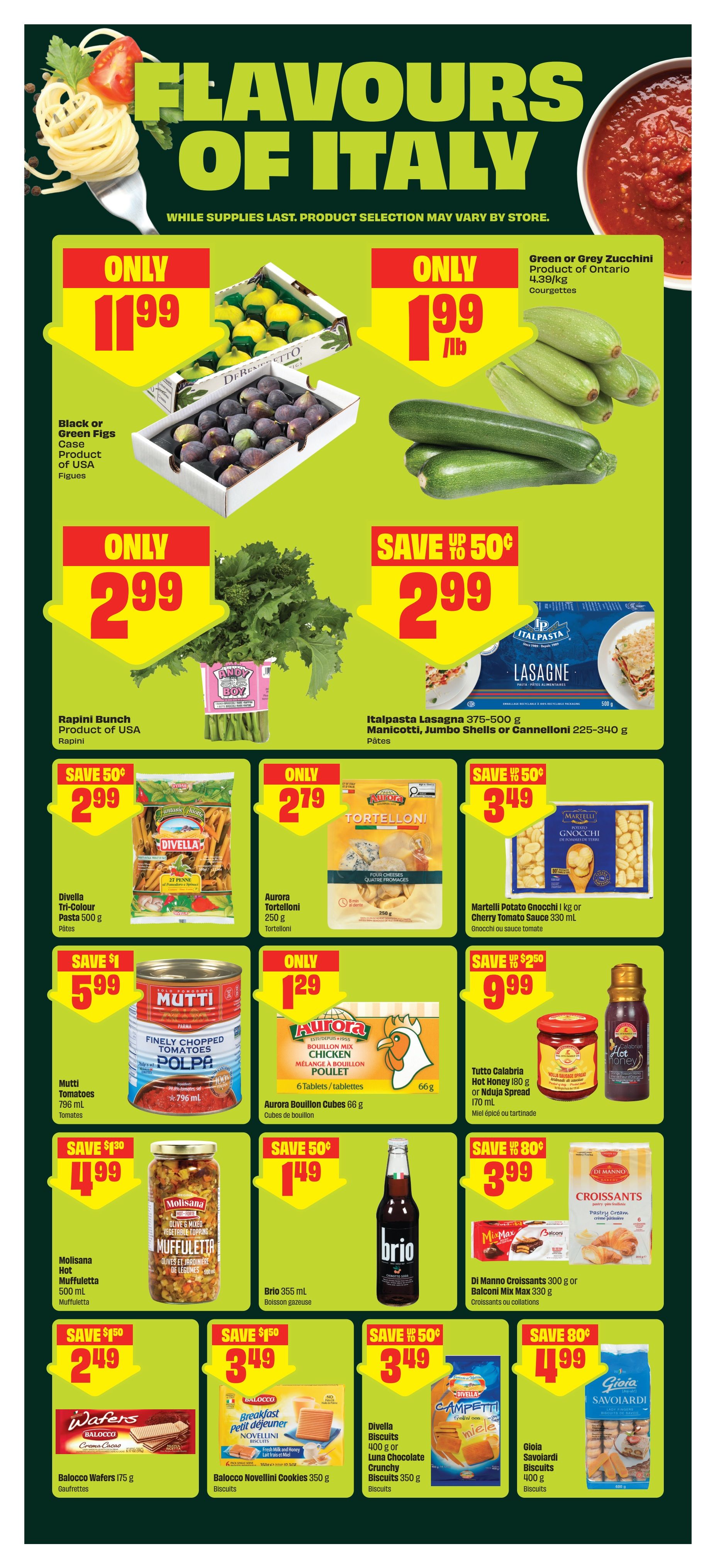 FreshCo Ontario flyer, page 9, featuring 'Flavours of Italy'. Deals include: Black or Green Figs case for only $1.99, Green or Grey Zucchini product of Ontario for only $1.99/lb, Rapini Bunch product of USA for only $2.99. Save up to 50 cents on Italpasta Lasagna 375-500 g, Manicotti, Jumbo Shells or Cannelloni 225-340 g for $2.99. Save 50 cents on Divella Tri-Colour Pasta 500 g for $2.99. Aurora Tortelloni 250 g for only $2.79. Martelli Potato Gnocchi 1 kg or Cherry Tomato Sauce 330 mL for $3.49. Save $1 on Mutti Finely Chopped Tomatoes Polpa 796 mL for $5.99. Aurora Bouillon Cubes Chicken 66 g for only $1.29. Tutto Calabria Hot Honey 180 g or Nduja Spread 170 mL for $9.99. Save $1.30 on Molisana Hot Muffuletta 500 mL for $4.99. Brio 355 mL soft drink for $1.49. Di Marco Croissants 300 g or Balconi Mix Max 330 g for $3.99. Save $1.50 on Balocco Wafers 175 g for $2.49. Save $1.50 on Balocco Novellini Cookies 350 g for $3.49. Divella Biscuits 400 g or Luna Chocolate Crunchy Biscuits 350 g for $3.49. Gioia Savoiardi Biscuits 400 g for $1.99.
