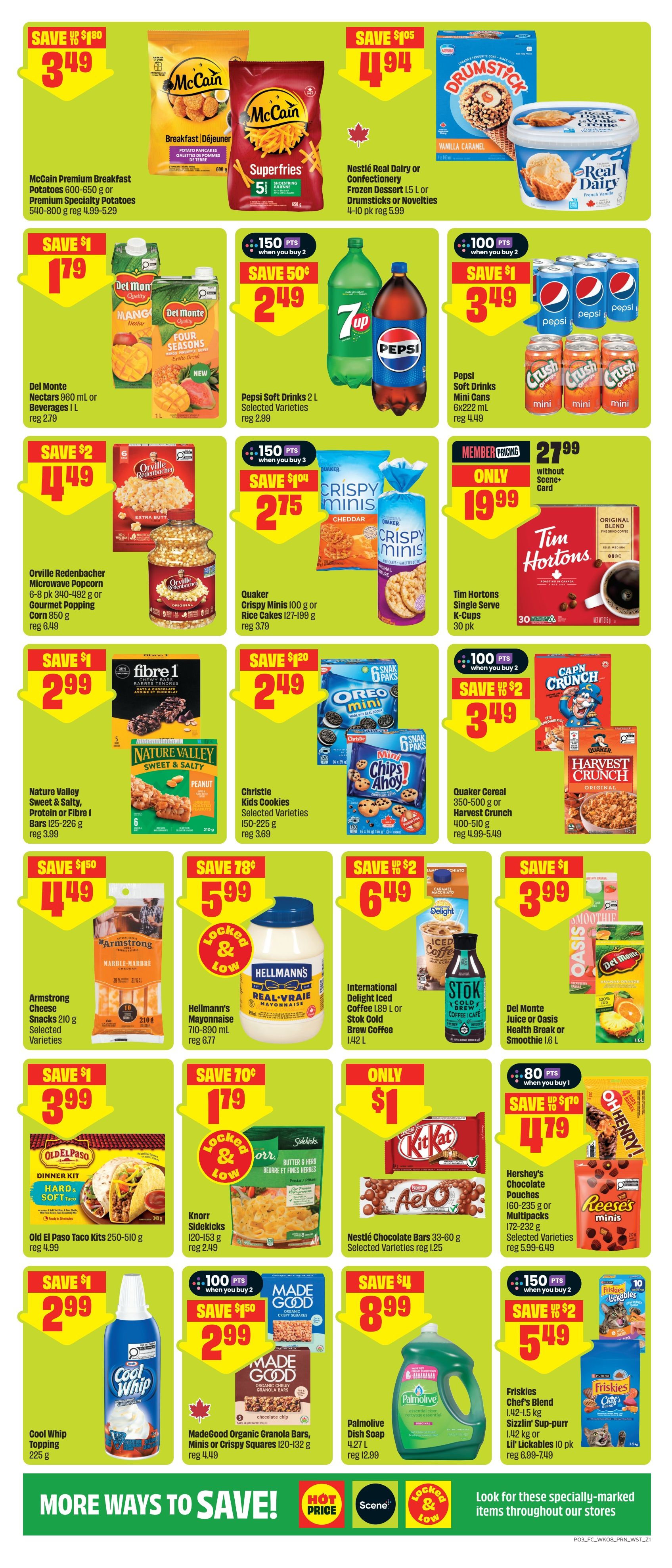 FreshCo Alberta weekly flyer specials page 4. Save $1.80 on McCain Premium Breakfast Potatoes or Premium Specialty Potatoes for $3.49. Save $1.05 on Nestlé Real Dairy or Confectionery Frozen Dessert, Drumsticks or Novelties for $4.94. Save $1 on Del Monte Nectars 960 mL or Beverages 1 L for $1.79. Save 50¢ on Pepsi Soft Drinks 2 L for $2.49. Save $1 on Pepsi Soft Drinks Mini Cans 6x222 mL for $3.49. Save $2 on Orville Redenbacher Microwave Popcorn 6-8 pk or Gourmet Popping Corn 850 g for $4.49. Save $1.04 when you buy 3 on Quaker Crispy Minis 100 g or Rice Cakes 127-199 g for $2.75. Member pricing: Tim Hortons Single Serve K-Cups 30 pk for $19.99. Save $1 on Nature Valley Sweet & Salty, Protein or Fibre Bars 125-226 g for $2.99. Save $1.20 on Christie Kids Cookies 150-225 g for $2.49. Save $1.50 on Quaker Cereal 350-500 g or Harvest Crunch 400-510 g for $4.49. Save $1.50 on Armstrong Cheese Snacks 210 g for $4.49. Save 78¢ on Hellmann's Mayonnaise 710-890 mL for $5.99. Save $2 on International Delight Iced Coffee 1.89 L or Stok Cold Brew Coffee 1.42 L for $6.49. Save $1 on Del Monte Juice or Oasis Health Break or Smoothie 1 L for $3.99. Save $1 on Old El Paso Taco Kits 250-510 g for $3.99. Save 70¢ on Knorr Sidekicks 120-153 g for $1.79. Only $1 for Kit Kat or Aero Chocolate Bars 33-60 g. Save $1.70 when you buy 1 on Hershey's Chocolate Pouches 160-235 g or Multipacks 172-232 g for $4.79. Save $1 on Cool Whip Topping 225 g for $2.99. Save $1.50 when you buy 2 on MadeGood Organic Granola Bars, Minis or Crispy Squares 120-132 g for $2.99. Save $4 on Palmolive Dish Soap 4.27 L for $8.99. Save $2 when you buy 2 on Friskies Chef's Blend 1.42-1.5 kg or Sizzlin' Sup-purr 1.42 kg or Lil' Lickables 10 pk for $5.49.