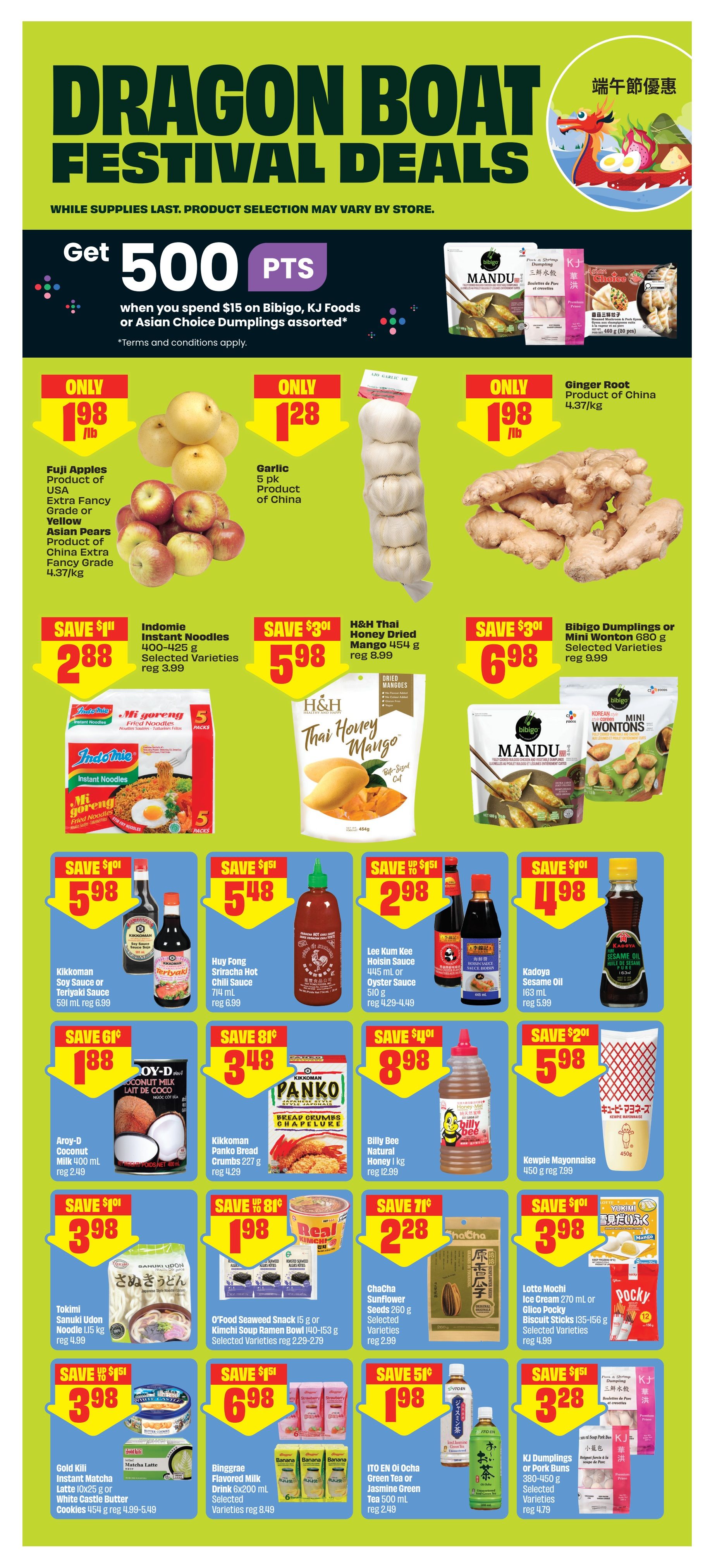 FreshCo weekly flyer specials page 10 features Dragon Boat Festival deals. Get 500 bonus points when you spend $15 on Bibigo, KJ Foods or Asian Choice Dumplings. Featured products include Fuji Apples for $1.98/lb, Garlic 5 pk for $1.28, and Ginger Root for $1.98/lb. Indomie Instant Noodles are on sale for $2.88, H&H Thai Honey Dried Mango for $5.98, and Bibigo Dumplings or Mini Wonton for $6.98. Also available are Kikkoman Soy Sauce or Teriyaki Sauce for $5.98, Huy Fong Sriracha Sauce for $5.48, Lee Kum Kee Hoisin or Oyster Sauce for $2.98, Kadoya Sesame Oil for $4.98, Aroy-D Coconut Milk for $1.88, Kikkoman Panko Bread Crumbs for $3.48, Billy Bee Natural Honey for $0.98, and Kewpie Mayonnaise for $5.98. Additional deals include Tokimi Sanuki Udon Noodle for $3.98, O'Food Seaweed Snack or Kimchi Soup Ramen Bowl for $1.98, ChaCha Sunflower Seeds for $2.28, Lotte Mochi or Glico Pocky Biscuit Sticks for $3.98, Gold Kill Instant Matcha Latte or White Castle Butter Cookies for $3.98, Binggrae Flavored Milk Drink for $6.98, ITO EN Oi Ocha Green Tea or Jasmine Green Tea for $1.98, and KJ Dumplings or Pork Buns for $3.28.