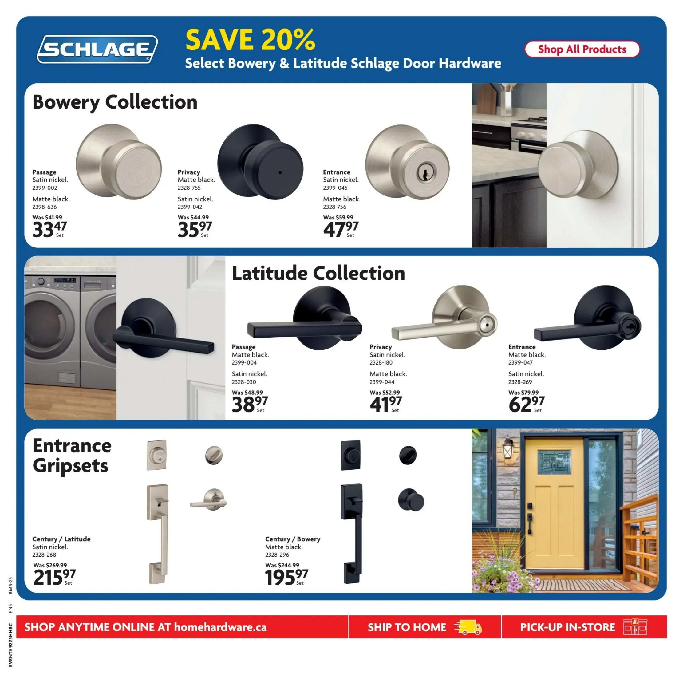 Home Hardware flyer specials page 12 features Schlage door hardware with savings up to 20%. The Bowery Collection includes Passage in Satin nickel for $33.47 (was $41.99), Privacy in Matte black for $35.97 (was $44.99), and Entrance in Satin nickel for $47.97 (was $59.99). The Latitude Collection offers Passage in Matte black for $38.97 (was $48.99), Privacy in Satin nickel for $41.97 (was $52.99), and Entrance in Matte black for $62.97 (was $79.99). Entrance Gripsets are available for the Century/Latitude collection in Satin nickel for $215.97 (was $269.99) and the Century/Bowery collection in Matte black for $195.97 (was $244.99). Shop anytime online at homehardware.ca, ship to home, or pick-up in-store.