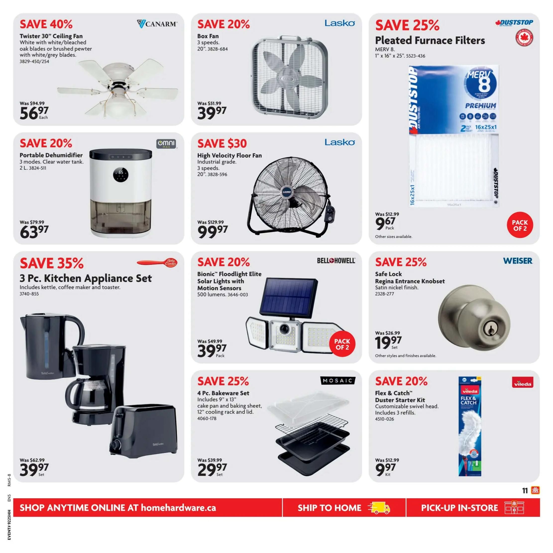 Home Hardware flyer specials page 15 featuring various home goods. Save 40% on a Twister 30' Ceiling Fan for $56.97. Save 20% on a Portable Dehumidifier with 3 modes for $63.97. Save 35% on a 3 Pc. Kitchen Appliance Set including a kettle, coffee maker, and toaster for $39.97. Save 20% on a Lasko Box Fan, 20', for $39.97. Save $30 on a Lasko High Velocity Floor Fan, 20', for $99.97. Save 20% on a Bell+Howell Bionic Floodlight Elite Solar Lights with Motion Sensors (500 lumens, pack of 2) for $39.97. Save 25% on Duststop Pleated Furnace Filters (1' x 16' x 25', 2 pack) for $9.67. Save 25% on a Weiser Safe Lock Regina Entrance Knobset in satin nickel finish for $19.97. Save 25% on a Mosaic 4 Pc. Bakeware Set including a cake pan, baking sheet, cooling rack, and lid for $29.97. Save 20% on a Vileda Flex & Catch Duster Starter Kit with 3 refills for $9.97. Shop anytime online at homehardware.ca.