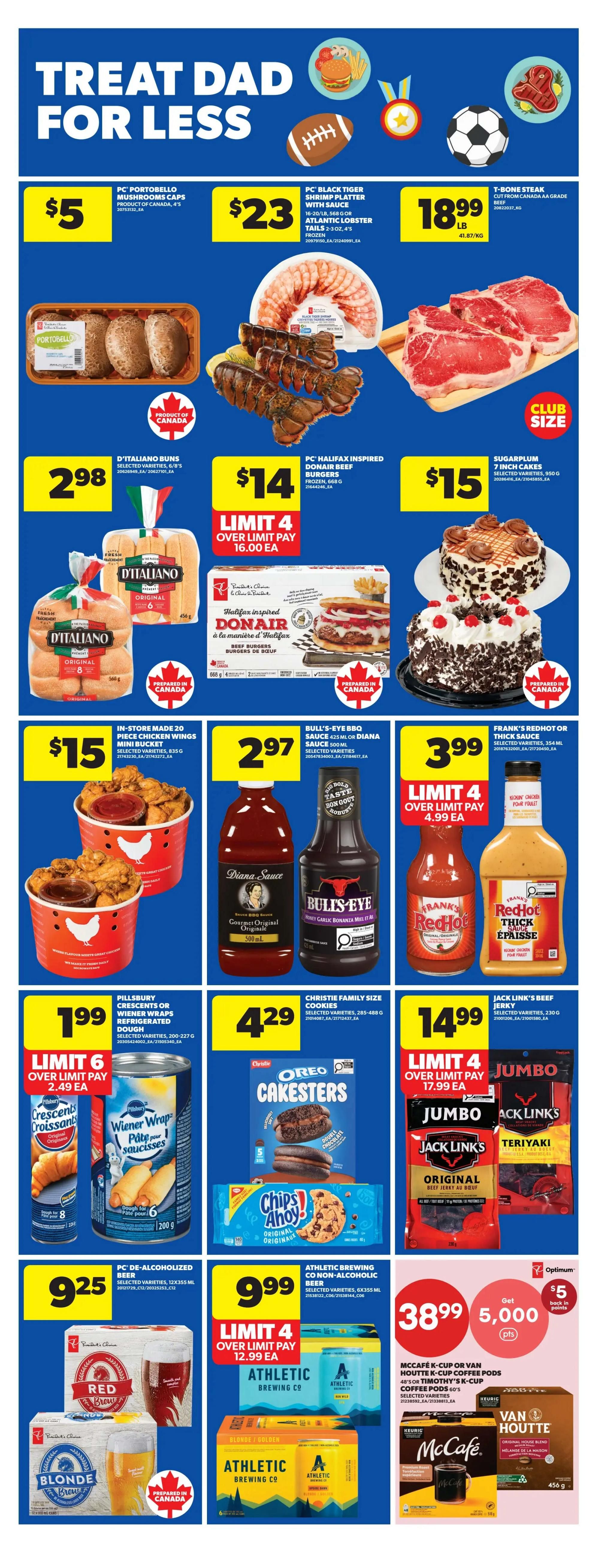 Real Canadian Superstore weekly flyer specials, Page 8. Treat Dad for Less features PC Portobello Mushrooms Caps for $5, PC Black Tiger Shrimp Platter with Sauce and Atlantic Lobster Tails for $23, and T-Bone Steak cut from Canada AA grade beef for $18.99 per lb. Also available are D'Italiano Buns for $2.98, PC Halifax Inspired Donair Beef Burgers for $14 (limit 4, pay $16.00 each), and Sugarplum 7 Inch Cakes for $15. In-store made 20-piece Chicken Wings Mini Bucket for $15, Bull's-Eye BBQ Sauce or Diana Sauce for $2.97, and Frank's RedHot or Thick Sauce for $3.99. Pillsbury Crescent or Wiener Wrap Refrigerated Dough is $1.99 (limit 6, pay $2.49 each). Christie Family Size Cookies are $4.29. Jack Link's Beef Jerky is $14.99 (limit 4, pay $17.99 each). PC de-Alcoholized Beer is $9.25. Athletic Brewing Co Non-Alcoholic Beer is $9.99 (limit 4, pay $12.99 each). Get $5 back in points when you spend 5,000 Optimum points on McCafé K-Cup or Van Houtte Coffee Pods, 48's or Timothy's K-Cup Coffee Pods, 60's.