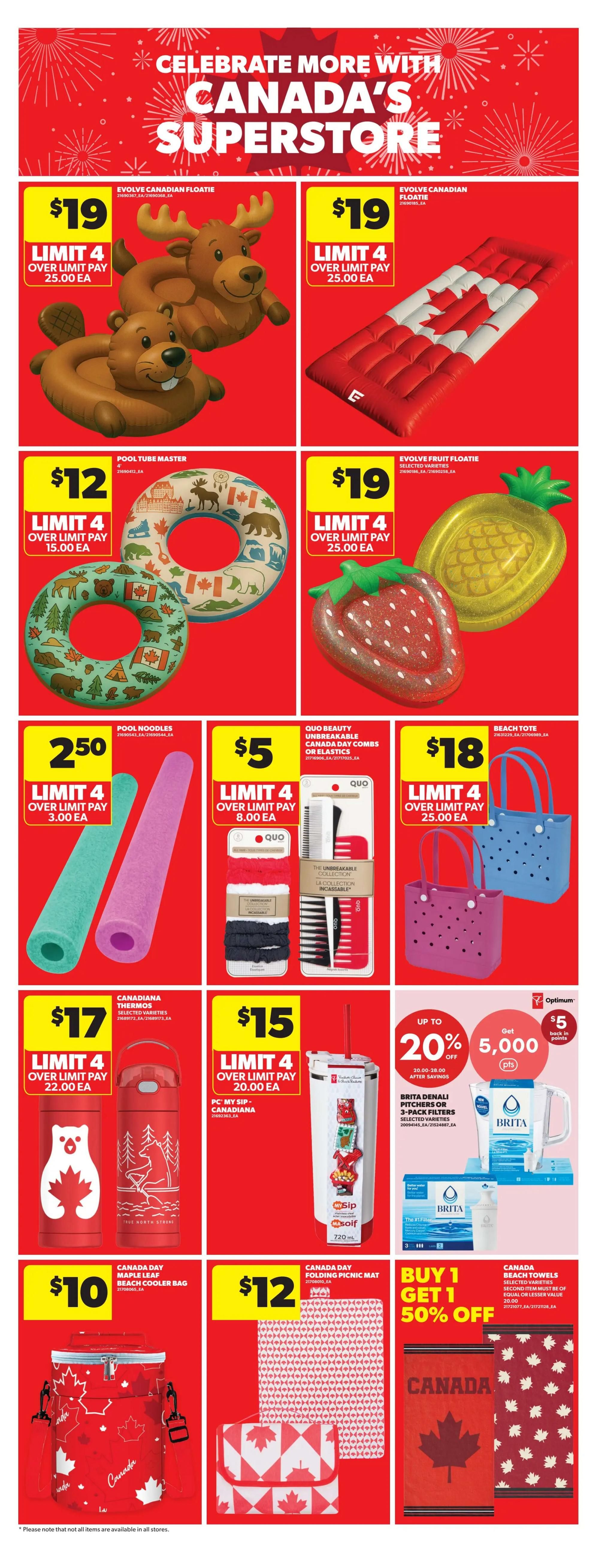 Real Canadian Superstore weekly flyer specials page 12 features Canada Day themed items. Get Evolve Canadian floaties in moose and beaver designs for $19, limit 4, with over limit pay of $25.00 each. Also available are Evolve Canadian floaties in a maple leaf flag design for $19, limit 4, over limit pay $25.00 each. Evolve fruit floaties in strawberry and pineapple designs are $19, limit 4, over limit pay $25.00 each. Pool Tube Master floaties with Canadian motifs are $12, limit 4, over limit pay $15.00 each. Pool noodles in assorted colours are $2.50, limit 4, over limit pay $3.00 each. Quo Beauty unbreakable Canada Day combs or elastics are $5, limit 4, over limit pay $8.00 each. Beach totes in blue and pink are $18, limit 4, over limit pay $25.00 each. Canadiana thermos selected varieties are $17, limit 4, over limit pay $22.00 each. PC My Sip - Canadiana drinkware is $15, limit 4, over limit pay $20.00 each. Get up to 20% off Brita Denali pitchers or 3-pack filters, with 5,000 Optimum points back in points. Canada Day maple leaf beach cooler bag is $10. Canada Day folding picnic mat is $12. Buy 1 Canada Day beach towel, get 1 50% off selected varieties.