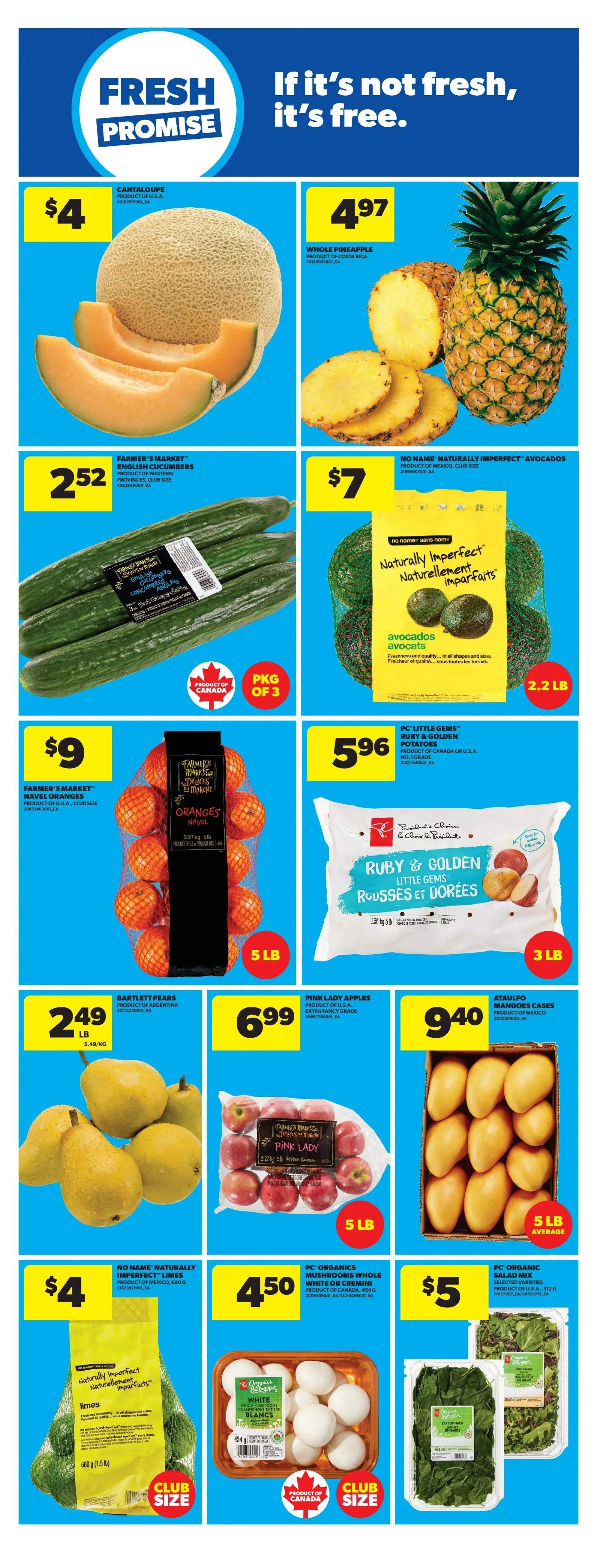 Real Canadian Superstore weekly flyer specials for Western Canada, Page 22. Featuring a selection of fresh produce. Cantaloupe is $4. Whole pineapple is $4.97. Farmer's Market English Cucumbers, package of 3, are $2.52. Naturally Imperfect Avocados from Mexico, 2.2 lb bag, are $7. Farmer's Market Navel Oranges, 5 lb bag, are $9. PC Little Gems Ruby & Golden Rousselets, 3 lb bag, are $5.96. Bartlett Pears from Argentina are $2.49 per lb. Pink Lady Apples, Canada Fancy Grade, are $6.99 for a 5 lb bag. Ataulfo Mangoes from Mexico, 5 lb average, are $9.40. Naturally Imperfect Limes from Mexico, 680 g, are $4 (Club Size). PC Organics Mushrooms Whole White or Cremini, 454 g, are $4.50 (Product of Canada, Club Size). PC Organic Salad Mix, selected varieties, 312 g, are $5.
