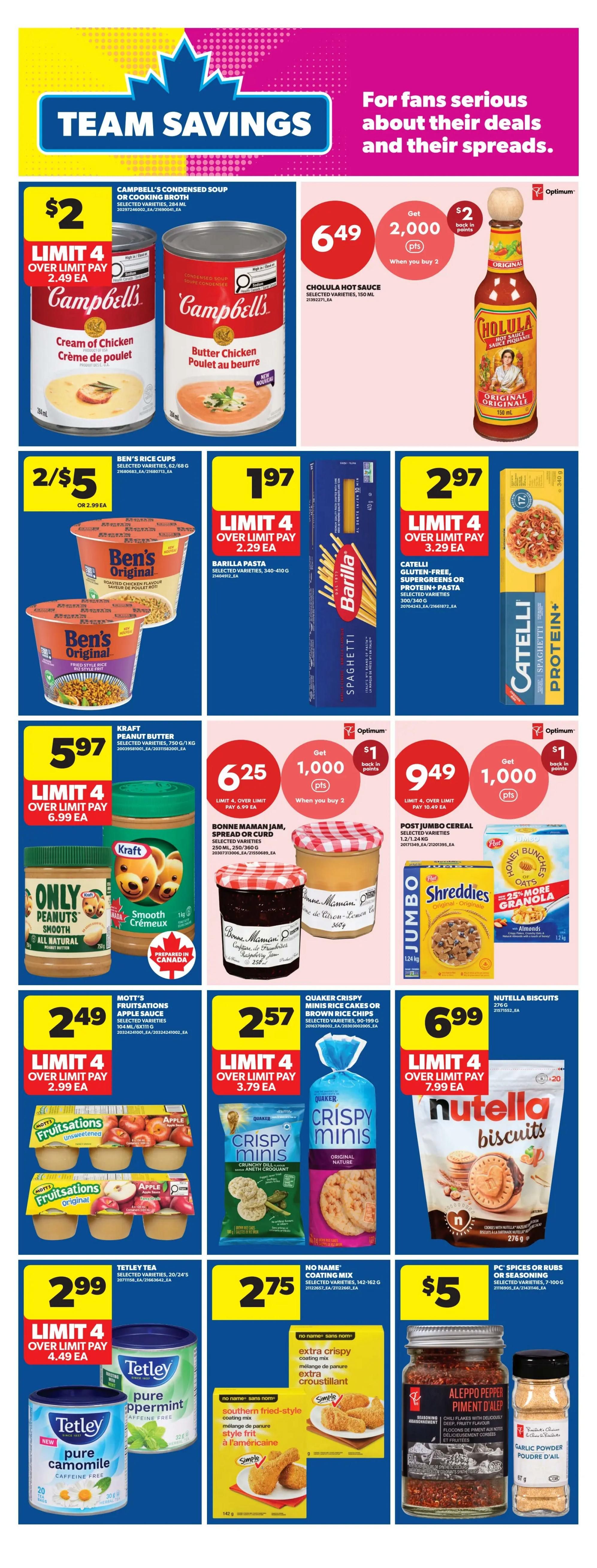 Real Canadian Superstore weekly flyer specials page 26 features 'Team Savings'. Campbell's Condensed Soup or Cooking Broth is $2 with a limit of 4, over limit pay $2.49 each. Cholula Hot Sauce is $6.49 and when you buy 2, get 2,000 Optimum points ($2 back in points). Ben's Original Rice Cups are 2 for $5, or $2.99 each. Barilla Pasta is $1.97 with a limit of 4, over limit pay $2.29 each. Catelli Gluten-Free, Supergreens or Protein+ Pasta is $2.97 with a limit of 4, over limit pay $3.29 each. Kraft Peanut Butter is $5.97 with a limit of 4, over limit pay $6.99 each. Bonne Maman Jam, Spread or Curd is $6.25 when you buy 2, with a limit of 4, over limit pay $6.99 each. Post Jumbo Cereal, Shreddies or Honey Bunches of Oats is $9.49 with a limit of 4, over limit pay $10.49 each. Mott's Fruitsations Apple Sauce is $2.49 with a limit of 4, over limit pay $2.99 each. Quaker Crispy Minis Rice Cakes or Brown Rice Chips are $2.57 with a limit of 4, over limit pay $3.79 each. Nutella Biscuits are $6.99 with a limit of 4, over limit pay $7.99 each. Tetley Tea is $2.99 with a limit of 4, over limit pay $4.49 each. No Name Coating Mix, extra crispy or southern fried-style, is $2.75. PC Spices or Rubs or Seasoning is $5.