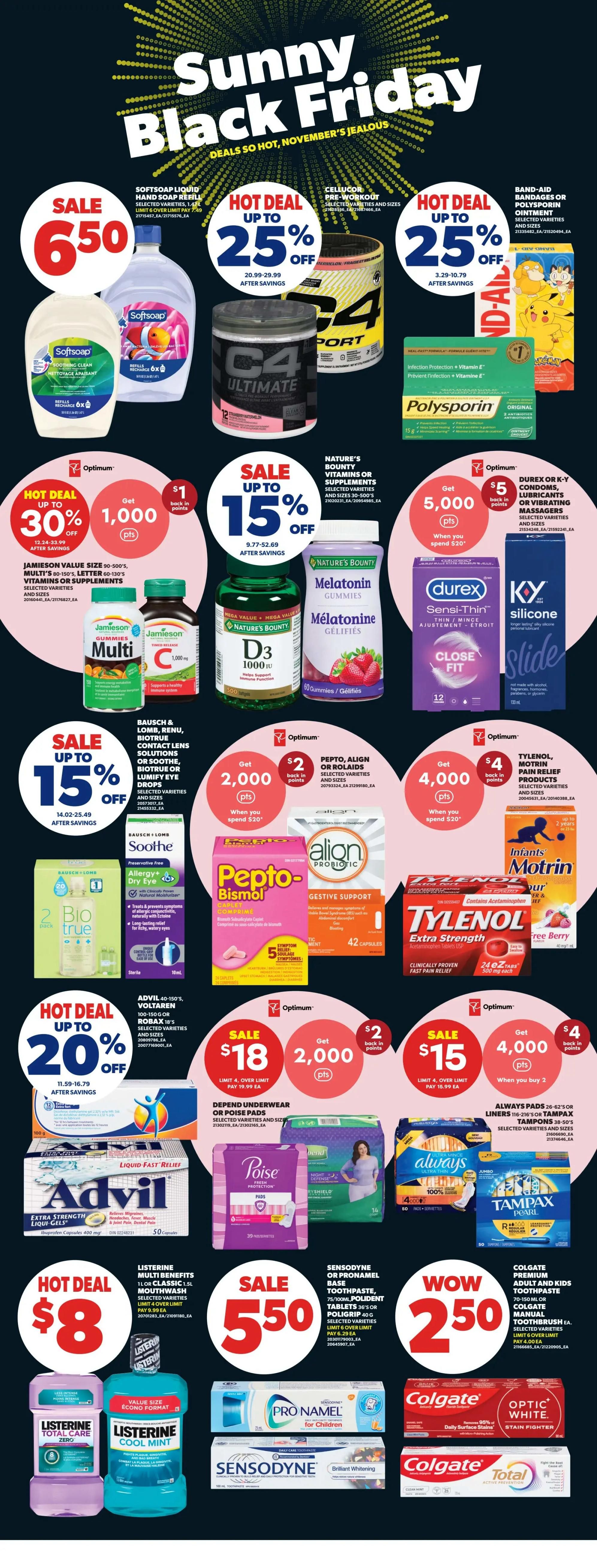 Real Canadian Superstore Sunny Black Friday deals page 33. Features Softsoap liquid hand soap refill for $6.50. Hot deals include C4 Ultimate pre-workout up to 25% off, and Band-Aid or Polysporin ointments up to 25% off. Nature's Bounty vitamins or supplements are on sale up to 15% off. Jamieson Value Size vitamins are hot deal up to 30% off, get 1,000 Optimum points back with $1 purchase. Melatonin gummies are on sale up to 15% off. Durex or K-Y condoms, lubricants, or vibrating massagers are hot deal, spend $20 and get 5,000 Optimum points back. Advil Liqui-Gels are hot deal for $8. Poise pads and Depend underwear are on sale for $18, get 2,000 Optimum points back when you spend $19.99. Always pads or Tampax tampons are on sale for $15, get 4,000 Optimum points back when you buy 2. Listerine mouthwash and Total Care Zero are hot deal for $8. Sensodyne or Pronamel toothpaste is on sale for $5.50. Colgate premium adult and kids toothpaste and manual toothbrush are wow price for $2.50. Pepto-Bismol, Align probiotic, Tylenol, and Motrin are also featured with Optimum point offers.