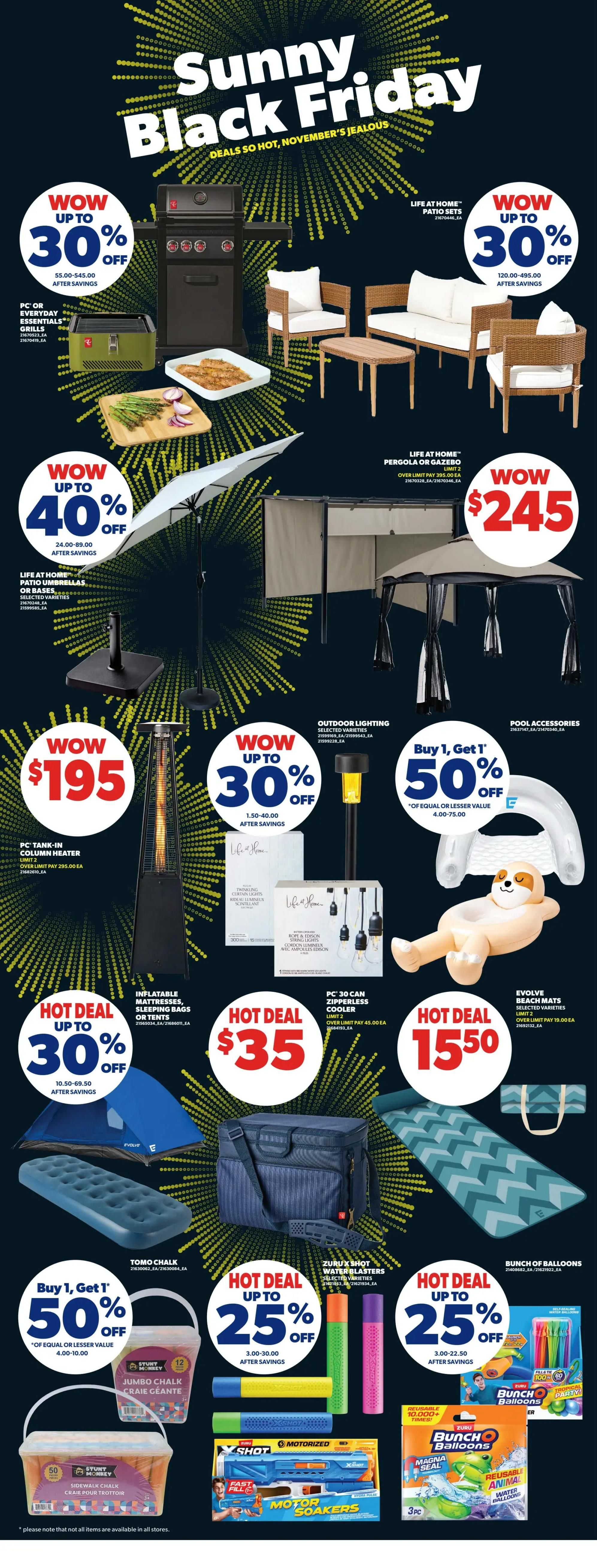 Real Canadian Superstore Sunny Black Friday flyer specials on page 39. Deals include up to 30% off PC or Everyday Essentials Grills, with prices from $55.00-$545.00. Life at Home Patio Sets are up to 30% off, priced from $120.00-$495.00. A Life at Home Pergola or Gazebo is $245.00. Outdoor lighting is up to 30% off. Pool accessories are Buy 1, Get 1 50% off of equal or lesser value, priced from $4.00-$75.00. A PC Tank-In Column Heater is $195.00. Life at Home Patio Umbrellas are up to 40% off, priced from $24.00-$89.00. Hot deals include inflatable mattresses, sleeping bags, or tents at 30% off, priced from $10.50-$69.50. A PC 30 Can Zipperless Cooler is $35.00. Evolve Beach Mats are on sale, with a limit of 2, priced at $15.50. Tomo Chalk Jumbo Chalk and Sidewalk Chalk are Buy 1, Get 1 50% off of equal or lesser value, priced from $4.00-$10.00. Zuru X-Shot Water Blasters are up to 25% off, priced from $3.00-$30.00. Zuru X-Shot Motorized Water Soakers are also featured. A Bunch of Balloons is up to 25% off, priced from $3.00-$22.50.