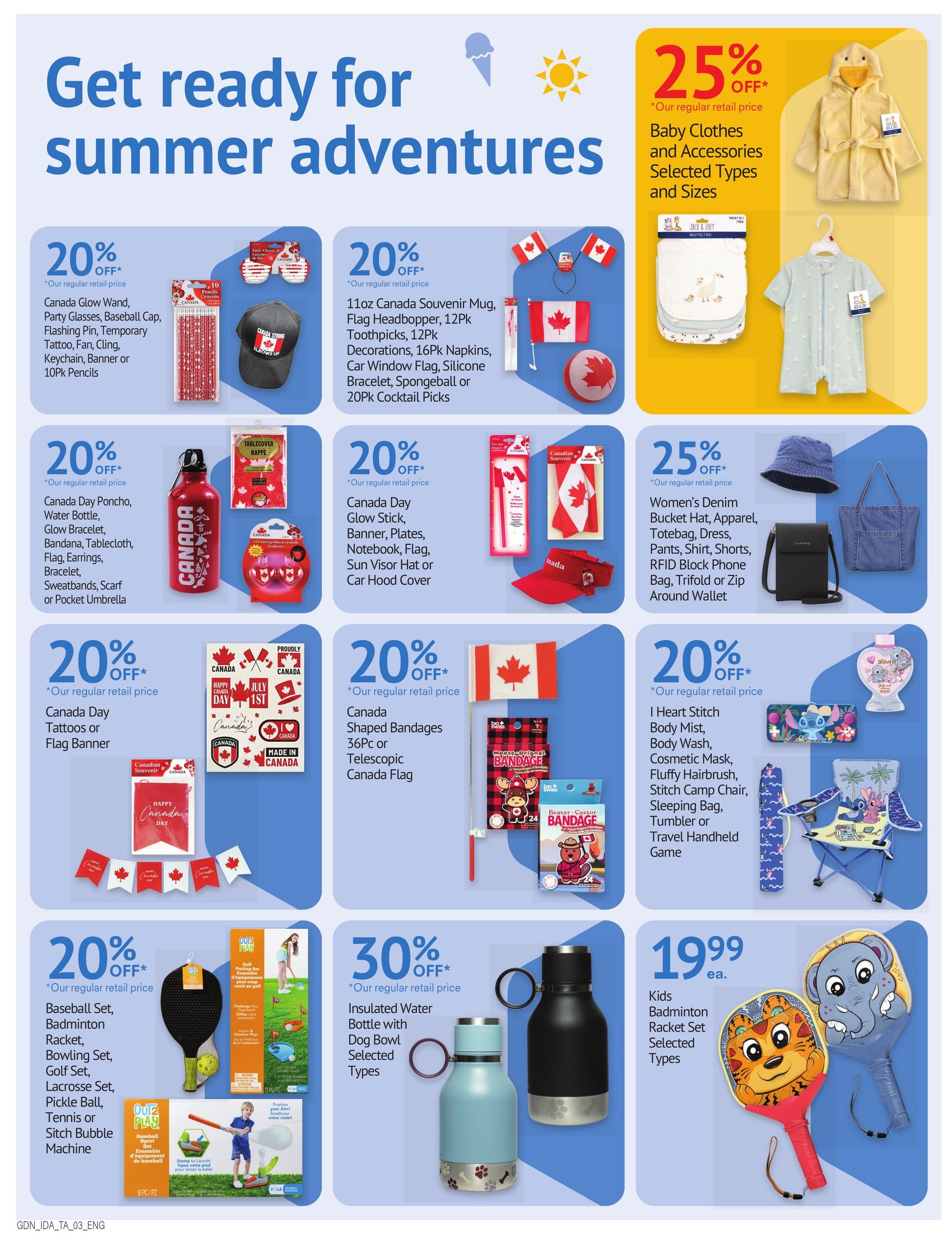 I.D.A. Pharmacy weekly flyer specials page 5 features summer adventure items. Get 20% off Canada Day Glow Wand, Party Glasses, Baseball Cap, Temporary Tattoo, Fan, Cling, Keychain, Banner, or 10Pk Pencils. Also 20% off 11oz Canada Souvenir Mug, Flag Headbopper, 12Pk Toothpicks, 16Pk Decorations, 16Pk Napkins, Car Window Flag, Silicone Bracelet, Spongeball or 20Pk Cocktail Picks. Get 20% off Canada Day Poncho, Water Bottle, Glow Bracelet, Bandana, Tablecloth, Flag, Earrings, Bracelet, Sweatbands, Scarf or Pocket Umbrella. Also 20% off Canada Day Tattoos or Flag Banner. Get 20% off Canada Glow Stick, Banner, Plates, Notebook, Flag, Sun Visor Hat or Car Hood Cover. Get 20% off Canada Shaped Bandages 36Pc or Telescopic Canada Flag. Get 25% off Baby Clothes and Accessories, selected types and sizes, including a yellow ducky robe and a blue romper. Get 25% off Women's Denim Bucket Hat, Apparel, Tote Bag, Dress, Pants, Shirt, Shorts, RFID Block Phone Bag, Trifold or Zip Around Wallet. Get 20% off I Heart Stitch Body Mist, Body Wash, Cosmetic Mask, Fluffy Hairbrush, Stitch Camp Chair, Sleeping Bag, Tumbler or Travel Handheld Game. Get 30% off Insulated Water Bottle with Dog Bowl, selected types. Get Kids Badminton Racket Set, selected types, for $19.99 each.