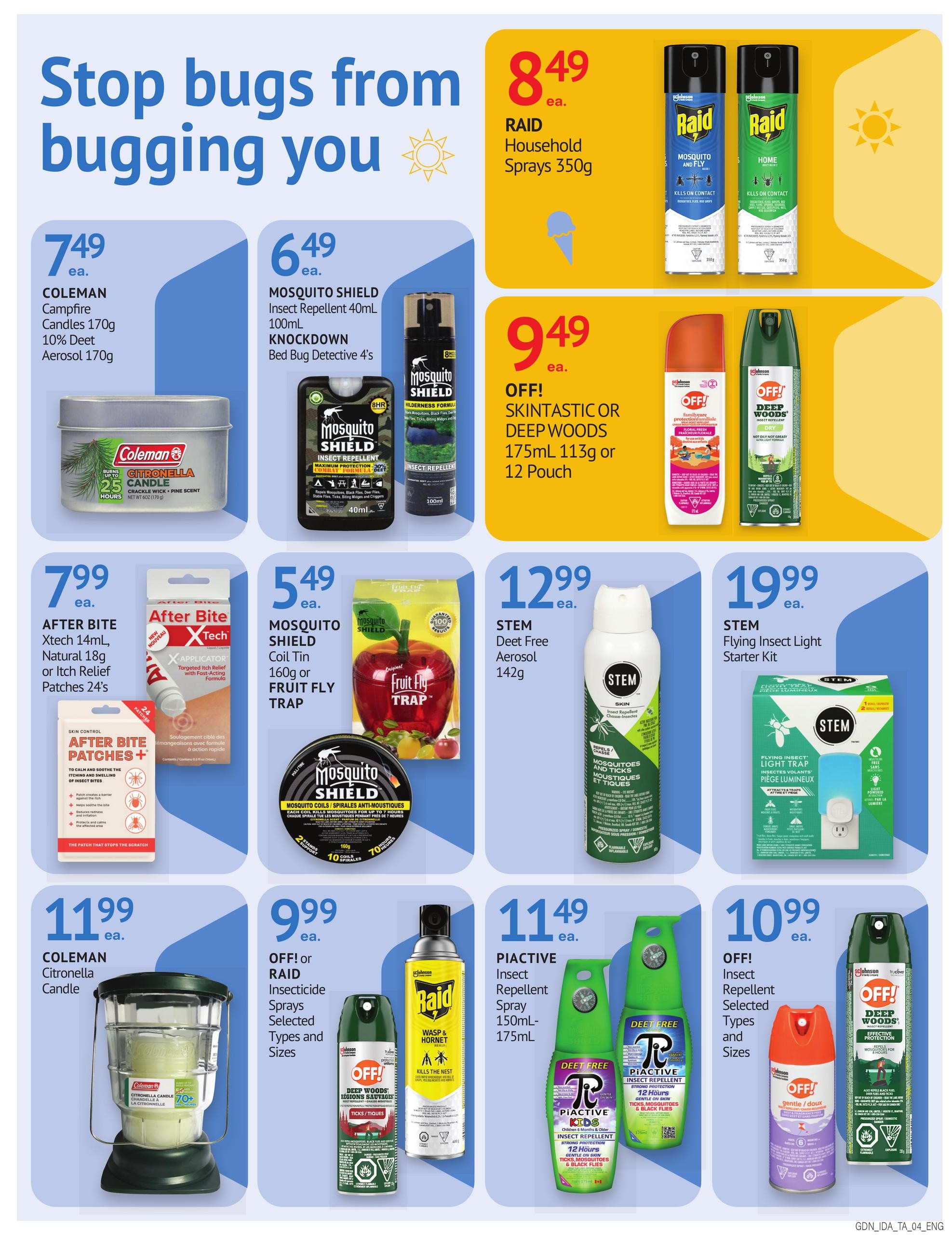 I.D.A. Pharmacy weekly flyer specials page 6 features a variety of insect repellent products. Save on Coleman Campfire Candles 170g for $7.49. Mosquito Shield Insect Repellent 40mL and 100mL Knockdown Bed Bug Detective 4's are on sale for $6.49. Raid Household Sprays 350g are priced at $8.49. Get OFF! Skintastic or Deep Woods Insect Repellent 175mL 113g or 12 Pouch for $9.49. After Bite Xtech 14mL, Natural 18g or Itch Relief Patches 24's are $7.99. Mosquito Shield Coil Tin 160g or Fruit Fly Trap are $5.49. Coleman Citronella Candle is $11.99. OFF! or Raid Insecticide Sprays (selected types and sizes) are $9.99. STEM Deet Free Aerosol 142g is $12.99. STEM Flying Insect Light Starter Kit is $19.99. Piactive Insect Repellent Spray 150mL-175mL is $11.49. OFF! Insect Repellent (selected types and sizes) is $10.99.