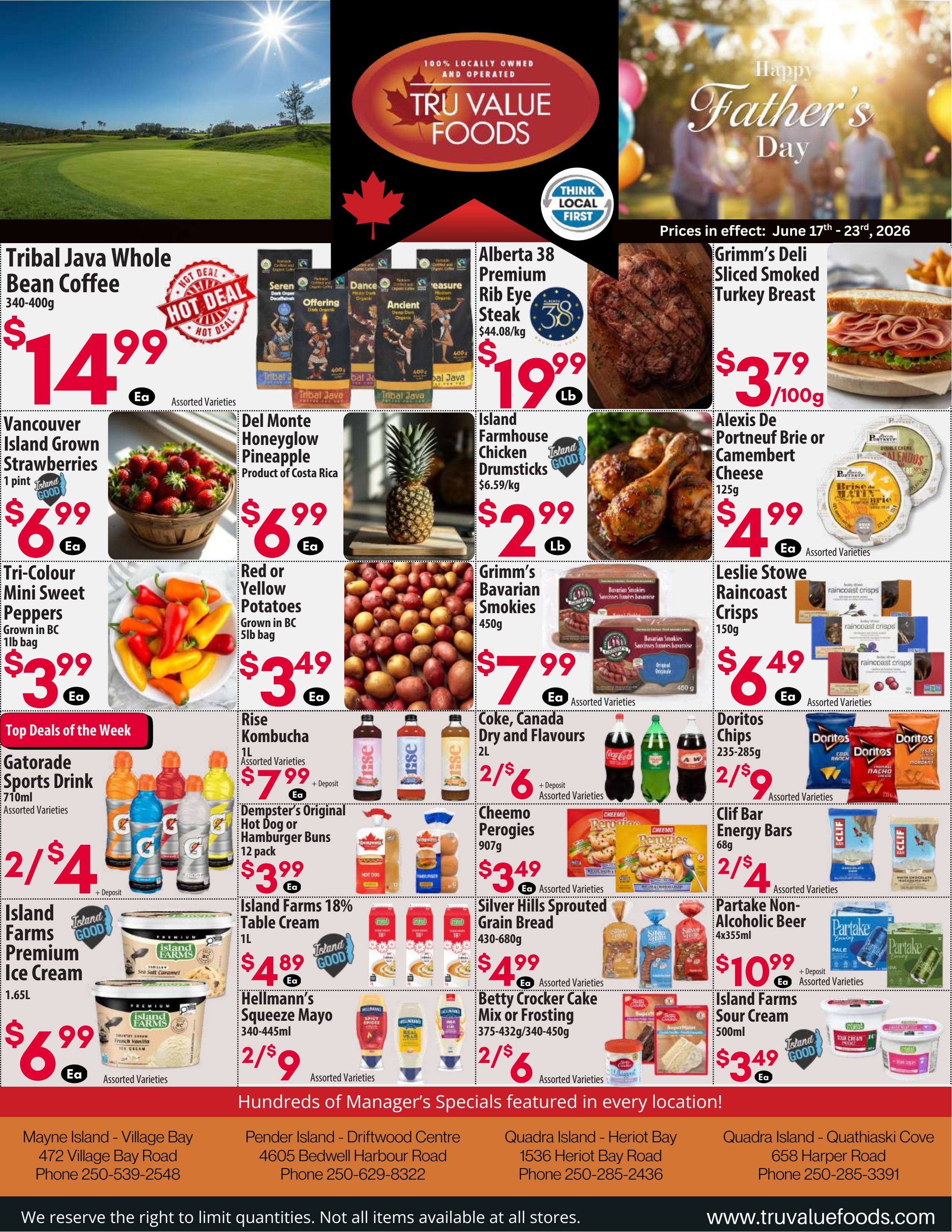 Tru Value Foods flyer valid June 17th to 23rd, 2026, featuring 'Happy Father's Day' and 'Think Local First' messaging. The flyer highlights '100% Locally Owned and Operated' specials. Tribal Java Whole Bean Coffee, 340-400g assorted varieties, is a hot deal at $14.99 each. Alberta 38 Premium Rib Eye Steak is $19.99 per lb ($44.08/kg). Grimm's Deli Sliced Smoked Turkey Breast is $3.79 per 100g. Vancouver Island Grown Strawberries, 1 pint, are $6.99 each. Del Monte Honeyglow Pineapple from Costa Rica is $6.99 each. Island Farmhouse Chicken Drumsticks are $2.99 per lb ($6.59/kg). Tri-Colour Mini Sweet Peppers, grown in BC, 1lb bag, are $3.99 each. Red or Yellow Potatoes, grown in BC, 5lb bag, are $3.49 each. Grimm's Bavarian Smokies, 450g assorted varieties, are $7.99 each. Alexis De Portneuf Brie or Camembert Cheese, 125g assorted varieties, is $4.99 each. Leslie Stowe Raincoast Crisps, 150g assorted varieties, are $6.49 each. Top Deals of the Week include Gatorade Sports Drink, 6x710ml assorted varieties, 2 for $4.00 plus deposit. Rise Kombucha, 1L assorted varieties, is $7.99 each plus deposit. Coke, Canada Dry and Flavours, 2L assorted varieties, are 2 for $6.00 plus deposit. Doritos Chips, 235-285g assorted varieties, are 2 for $9.00. Cheemo Perogies, 907g assorted varieties, are $3.49 each. Clif Bar Energy Bars, 68g assorted varieties, are 2 for $4.00. Dempster's Original Hot Dog or Hamburger Buns, 12 pack, are $3.99 each. Silver Hills Sprouted Grain Bread, 430-680g assorted varieties, is $4.99 each. Partake Non-Alcoholic Beer, 4x355ml assorted varieties, is $10.99 each plus deposit. Island Farms Premium Ice Cream, 1.65L assorted varieties, is $6.99 each. Island Farms 18% Table Cream, 1L, is $4.89 each. Betty Crocker Cake Mix or Frosting, 375-432g/340-450g assorted varieties, are 2 for $6.00. Hellmann's Squeeze Mayo, 340-445ml assorted varieties, are 2 for $9.00. Island Farms Sour Cream, 500ml, is $3.49 each. The bottom of the flyer lists store locations and states, 'Hundreds of Manager's Specials featured in every location!' and 'We reserve the right to limit quantities. Not all items available at all stores.'
