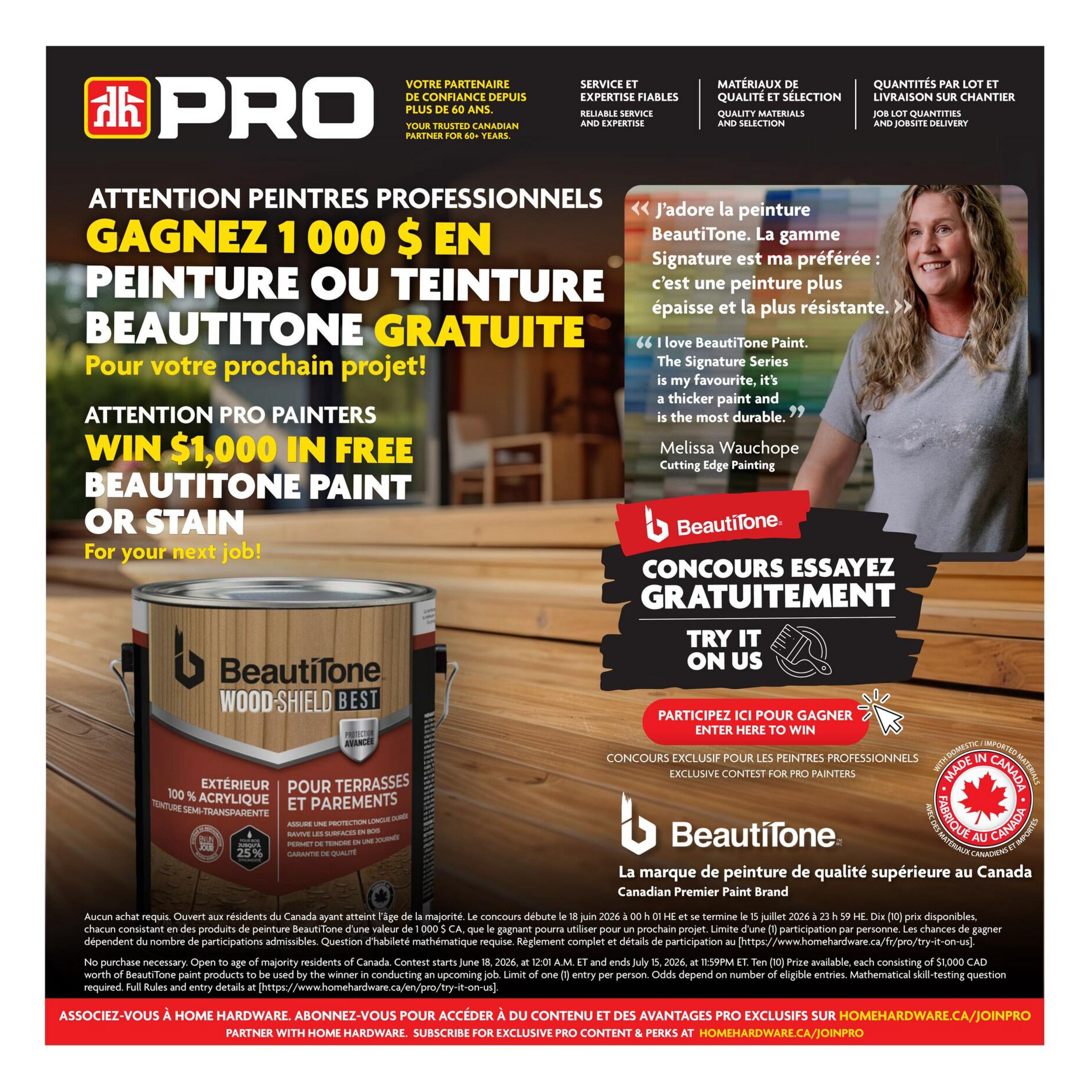 Home Hardware PRO flyer, Page 10. Attention professional painters: Win $1,000 in free BeautiTone paint or stain for your next job. Features a can of BeautiTone Wood-Shield Best exterior 100% acrylic semi-transparent stain for decks and railings, offering long-lasting protection and quality. Includes a testimonial from Melissa Wauchope, Cutting Edge Painting, praising BeautiTone Signature Series paint for its thickness and durability. Also promotes an exclusive BeautiTone contest for pro painters to enter to win. Contest runs from June 18, 2026, to July 15, 2026, with 10 prizes of $1,000 CAD worth of BeautiTone paint products. Full rules and entry details are available at homehardware.ca/fr/pro/try-it-on-us. Subscribe to Home Hardware for exclusive content and perks at homehardware.ca/joinpro.