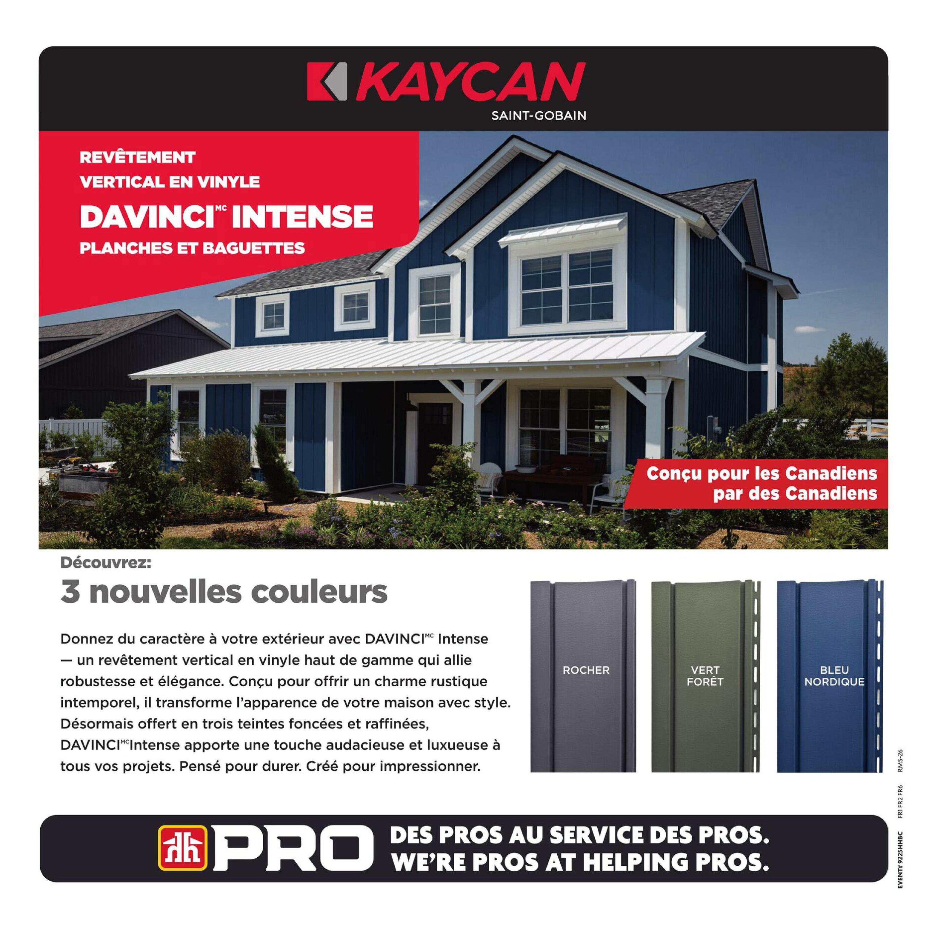 Home Hardware flyer, page 25. Features Kaycan DAVINCI Intense vertical vinyl siding and trim, designed for Canadians. Discover 3 new colours: Rocher (grey), Vert Forêt (forest green), and Bleu Nordique (Nordic blue). This high-end vinyl siding offers robustness and elegance with a timeless rustic charm, transforming your home's appearance. Now available in three deep, refined shades, DAVINCI Intense adds a bold and luxurious touch to all your projects, designed to last and impress. Also features the PRO logo with the tagline 'Des pros au service des pros. We're pros at helping pros.'