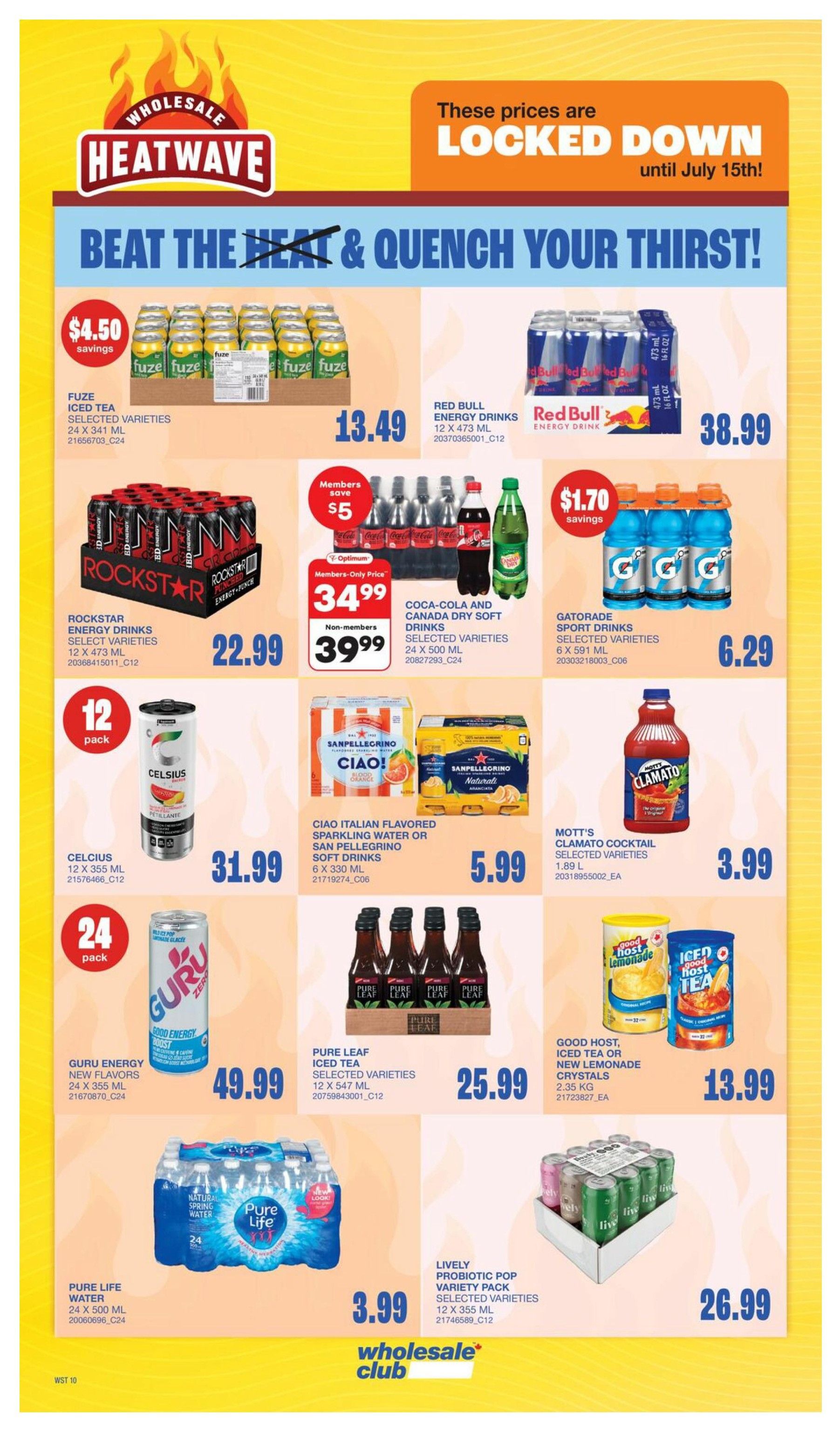 Wholesale Club Heatwave flyer specials for Western Canada. Beat the heat and quench your thirst with locked-down prices until July 15th. Featured items include Fuze Iced Tea, 24 x 341 mL, for $13.49 with $4.50 savings. Red Bull Energy Drinks, 12 x 473 mL, are $38.99. Rockstar Energy Drinks, select varieties, 12 x 473 mL, are $22.99. Coca-Cola and Canada Dry Soft Drinks, select varieties, 24 x 500 mL, are $34.99 for members and $39.99 for non-members, with a $5 member savings. Gatorade Sport Drinks, select varieties, 6 x 591 mL, are $6.29 with $1.70 savings. Celsius, 12 x 355 mL, is $31.99. Ciao Italian Flavored Sparkling Water or San Pellegrino Soft Drinks, 6 x 330 mL, are $5.99. Mott's Clamato Cocktail, select varieties, 1.89 L, is $3.99. Guru Energy New Flavors, 24 x 355 mL, are $49.99. Pure Leaf Iced Tea, select varieties, 12 x 547 mL, is $25.99. Good Host Iced Tea or New Lemonade Crystals, 2.35 kg, are $13.99. Pure Life Water, 24 x 500 mL, is $3.99. Lively Probiotic Pop Variety Pack, select varieties, 12 x 355 mL, is $26.99.