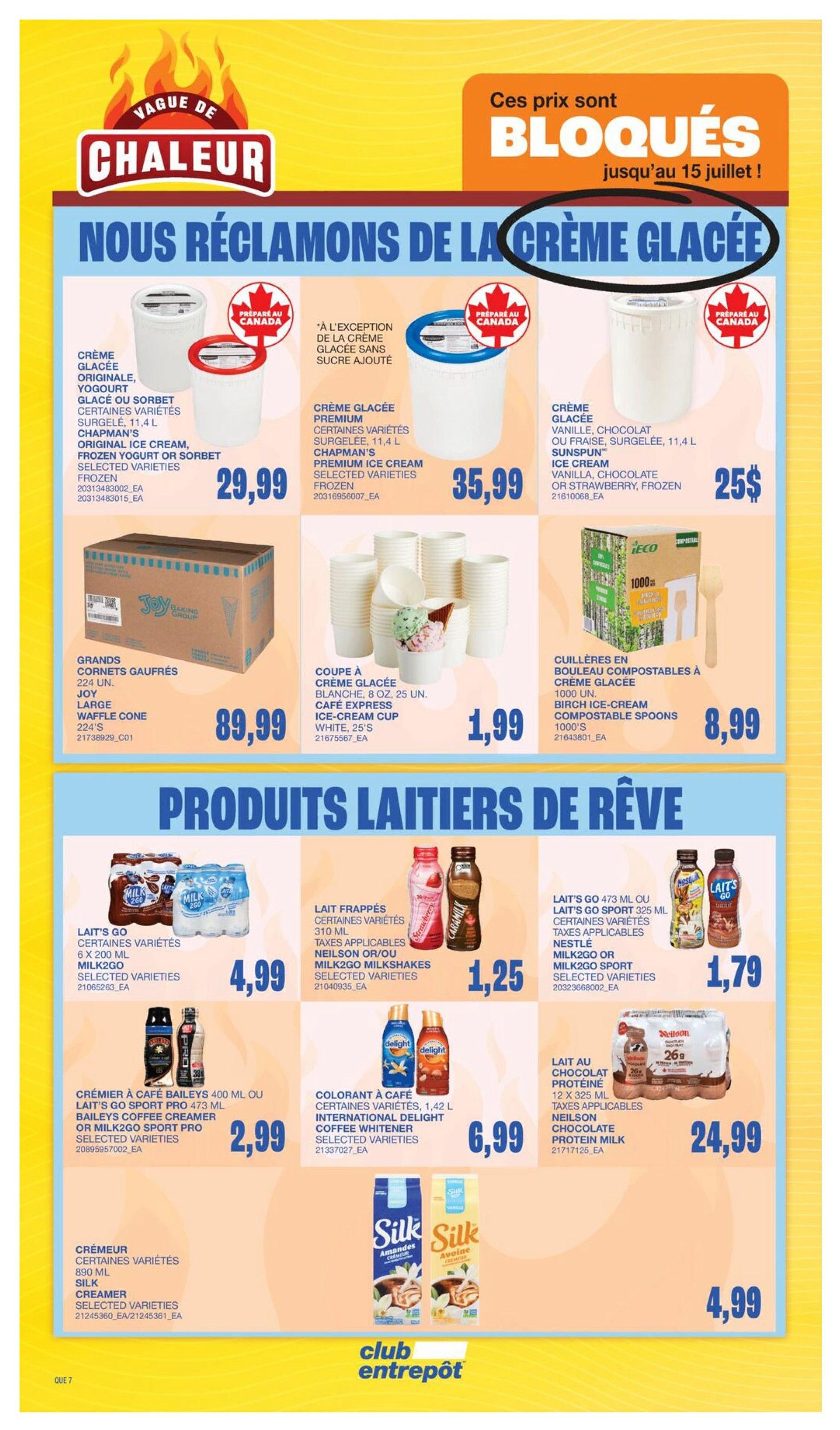 Wholesale Club Quebec flyer, page 14. Featuring 'Heat Wave' specials with blocked prices until July 15th. Large containers of Chapman's Original Ice Cream or Sorbet, 11.4 L, for $29.99. Chapman's Premium Ice Cream, 11.4 L, for $35.99. Sunspun Ice Cream, vanilla, chocolate, or strawberry, 11.4 L, for $25. Joy Large Waffle Cones, 224 units, for $89.99. Cafe Express Ice-Cream Cup, white, 8 oz, 25 count, for $1.99. Birch Ice-Cream Compostable Spoons, 1000 count, for $8.99. Also featuring 'Dream Dairy Products': Milk2Go, 6 x 200 mL, for $4.99. Neilson or Milk2Go Milkshakes, 310 mL, for $1.25. Nestle Milk2Go Sport, 473 mL, for $1.79. Nelson Chocolate Protein Milk, 12 x 325 mL, for $24.99. Baileys Coffee Creamer or Milk2Go Sport Pro, 400 mL, for $2.99. International Delight Coffee Whitener, 1.42 L, for $6.99. Silk Creamer, 890 mL, for $4.99.