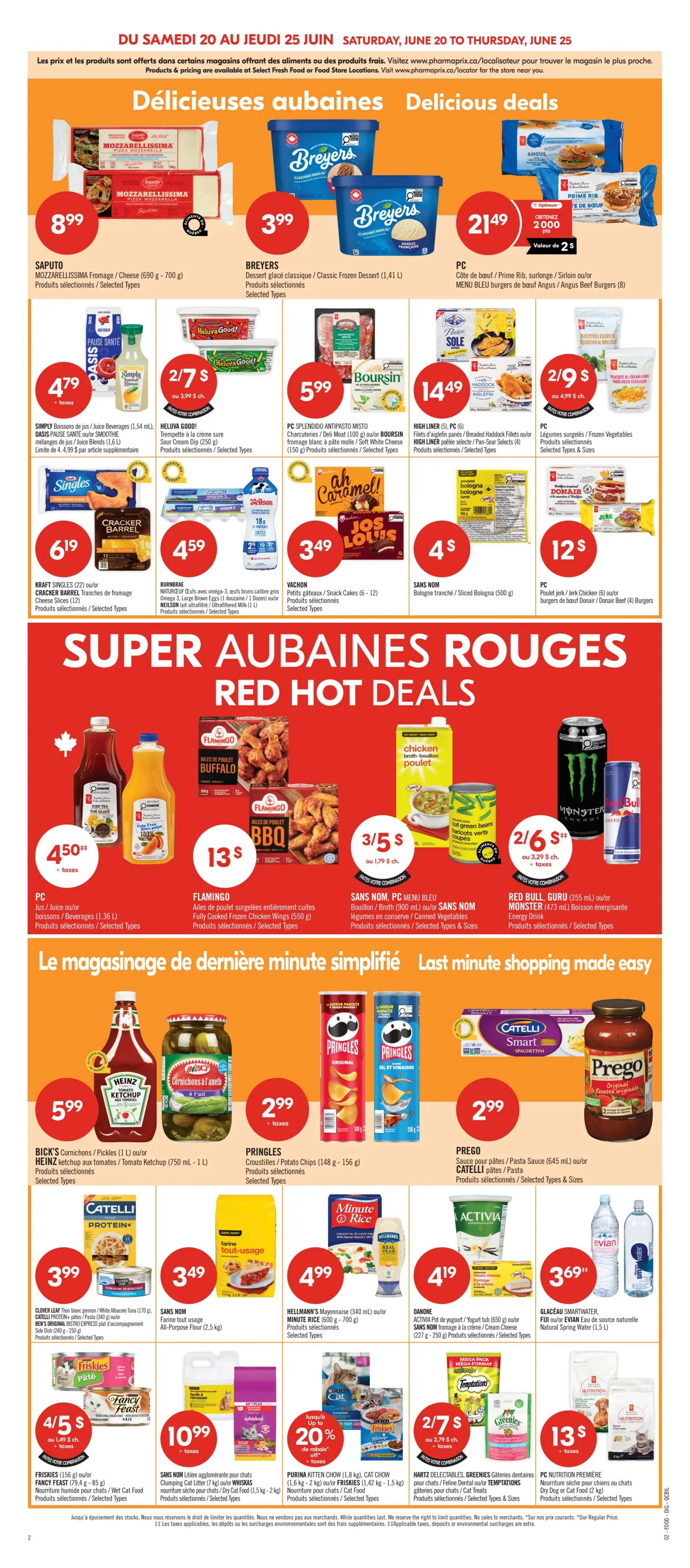 Pharmaprix Weekly Flyer Specials Page 11. Delicious deals include Saputo Mozzarella Cheese for $8.99, Breyers Classic Frozen Dessert for $3.99, and PC Prime Rib, Sirloin or Menu Beef Angus Burgers for $21.49 with a $2 value offer. Other deals feature Simply Juices or Beverages for $4.79, Heluva Good! Sour Cream Dip for 2/$7 or 3/$5, PC Splendido Antipasto Misto for $5.99, High Liner Pan-Sear Selects for $14.49, and PC Frozen Vegetables for 2/$9 or 3/$5. Kraft Singles or Cracker Barrel Cheese Slices are $6.19, Burnbrae Naturel Claf with Omega-3 or Neilson Ultrafiltered Milk are $4.59, Vachon Snack Cakes are $3.49, and Sans Nom Bologna Slices are $4. Red hot deals include PC Juices or Beverages for $4.50, Flamingo Fully Cooked Frozen Chicken Wings for $13, Sans Nom Menu PC Blue Broth or Canned Vegetables for 3/$5, and Red Bull or Monster Energy Drink for 2/$6. Last minute shopping made easy with Bick's Cornichons/Pickles or Heinz Ketchup for $5.99, Pringles Potato Chips for $2.99, Prego Pasta Sauce or Catelli Pasta for $2.99. Additional offers include Clover Leaf Tuna or Catelli Pasta for $3.99, Sans Nom All-Purpose Flour for $3.49, Hellmann's Mayonnaise or Minute Rice for $4.99, Danone Pet Yogurt or Cream Cheese for $4.19, and Glaceau Smartwater or Evian Natural Spring Water for $3.69. Pet food deals include Friskies or Fancy Feast Cat Food for 4/$5, Sans Nom Clumping Cat Litter for $10.99, Purina Kitten Chow or Cat Chow for up to 20% off, and Hartz Delectables or Greenies Dental Treats. PC Nutrition Première Dry Dog Food is $13.