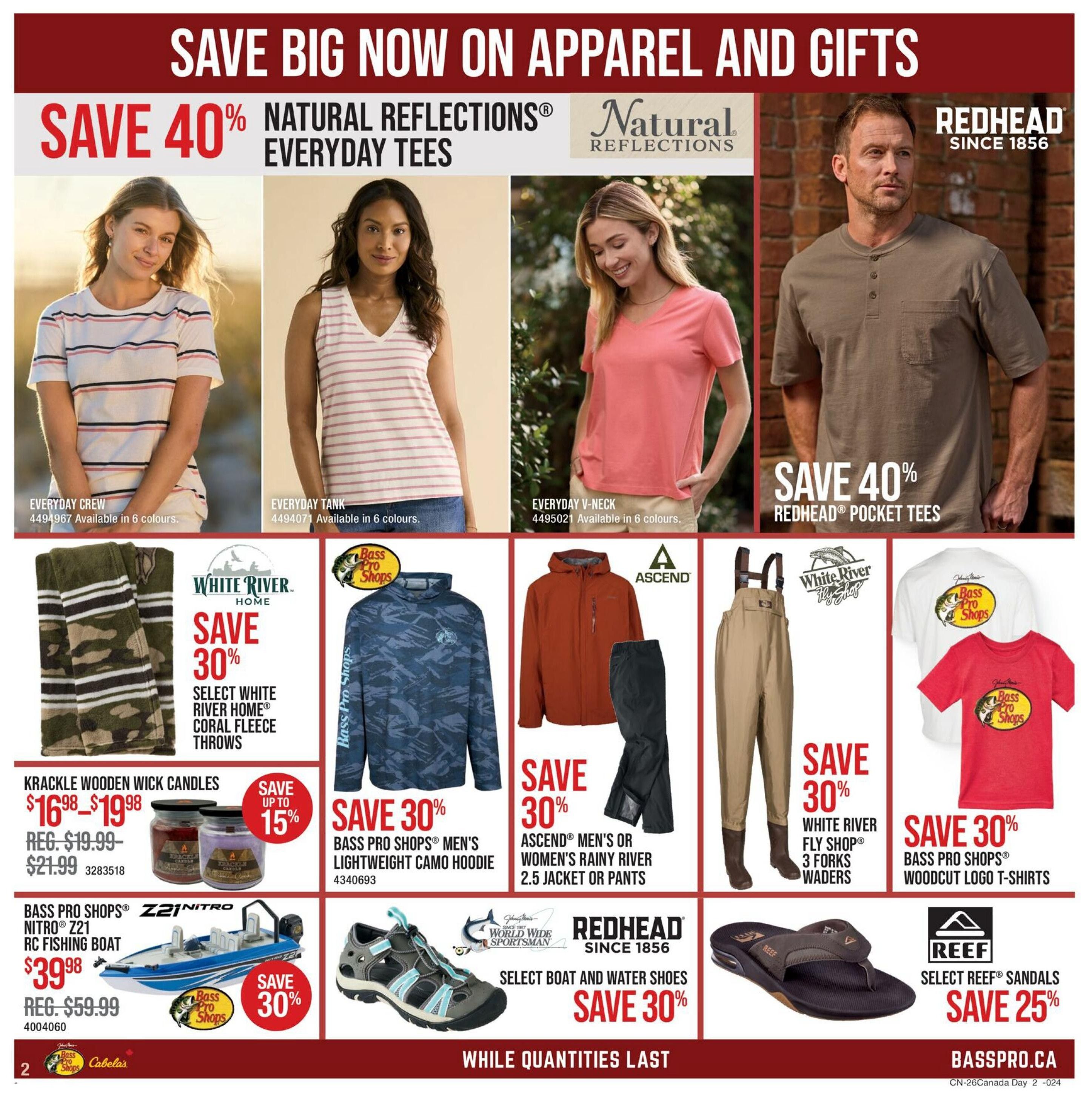 Cabela's Canada Day Sale flyer, page 2. Save 40% on Natural Reflections Everyday Tees, including Everyday Crew and Everyday Tank styles, available in 6 colours. Also save 40% on Redhead Pocket Tees. Save 30% on Select White River Home Coral Fleece Throws. Featured are Krackle Wooden Wick Candles on sale from $16.98 to $19.98, regularly $19.99 to $21.99. Save 30% on Bass Pro Shops Men's Lightweight Camo Hoodie. Save 30% on Ascend Men's or Women's Rainy River 2.5 Jacket or Pants. Save 30% on White River Fly Shop 3 Forks Waders. Save 30% on Bass Pro Shops Woodcut Logo T-Shirts. Save 30% on Bass Pro Shops Z21 Nitro RC Fishing Boat, on sale for $39.98, regularly $59.99. Save 30% on Select Boat and Water Shoes. Save 25% on Select Reef Sandals. All while quantities last. Visit basspro.ca.