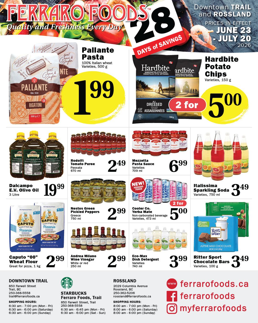 Ferraro Foods monthly savings flyer, page 2. Featuring Pallante Pasta, 100% Italian wheat varieties, 500 g for $1.99. Hardbite Potato Chips, varieties, 150 g, 2 for $5.00. Dalcampo E.V. Olive Oil, 3 Litre for $19.99. Rodolfi Tomato Puree Passata, 670 ml for $2.49. Mezzetta Pasta Sauce, varieties, 709 ml for $6.99. Italissima Sparkling Soda, varieties, 750 ml for $3.49. Nestos Green Pickled Peppers, Greece, 750 ml for $2.99. Cooler Co. Yerba Mate, non-carbonated beverage, varieties, 473 ml, 2 for $5.00. Caputo '00' Wheat Flour, great for pizza, 1 kg for $2.99. Andrea Milano Wine Vinegar, white or red, 250 ml for $2.99. Eco-Max Dish Detergent, varieties, 740 ml for $3.99. Ritter Sport Chocolate Bars, varieties, 100 g for $3.49. Also includes store locations and hours for Downtown Trail and Rossland.