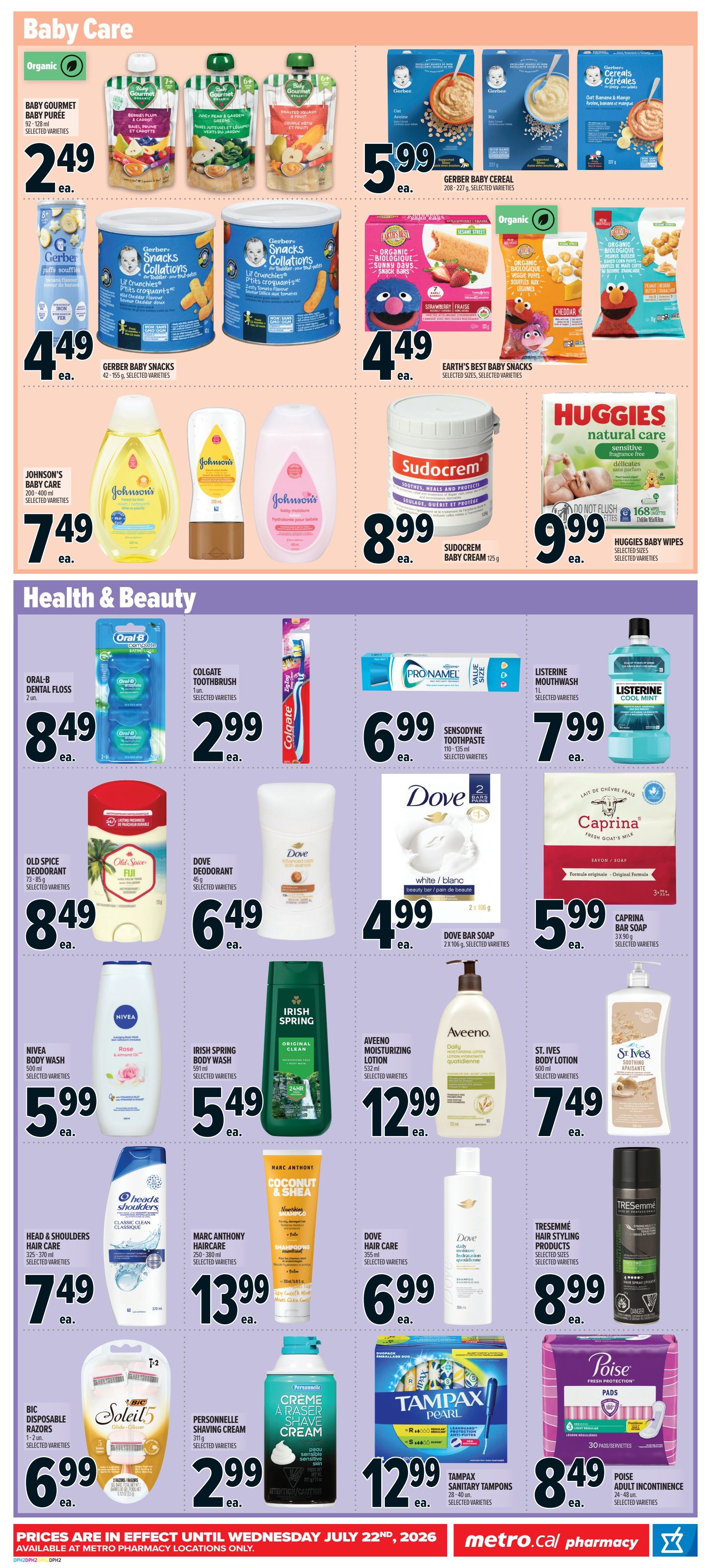 Metro Pharmacy flyer page 2 features Baby Care and Health & Beauty products. In Baby Care, find Baby Gourmet Baby Purée for $2.49, Gerber Baby Cereal for $5.99, Gerber Baby Snacks for $4.49, and Earth's Best Baby Snacks for $4.49. Also available are Johnson's Baby products for $7.49, Sudocrem Baby Cream for $8.99, and Huggies Natural Care Baby Wipes for $9.99. The Health & Beauty section includes Oral-B Dental Floss for $8.49, Colgate Toothbrush for $2.99, Sensodyne Toothpaste for $6.99, and Listerine Mouthwash for $7.99. Other featured items are Old Spice Deodorant for $8.49, Dove Deodorant for $6.49, Dove Bar Soap for $4.99, Caprina Bar Soap for $5.99, Nivea Body Wash for $5.99, Irish Spring Body Wash for $5.49, Aveeno Moisturizing Lotion for $12.99, St. Ives Body Lotion for $7.49, Head & Shoulders Hair Care for $7.49, Marc Anthony Haircare for $13.99, Dove Hair Care for $6.99, TRESemmé Hair Styling Products for $8.99, BIC Soleil Disposable Razors for $6.99, Personnelle Shaving Cream for $2.99, Tampax Sanitary Tampons for $12.99, and Poise Adult Incontinence Pads for $8.49. Prices are valid until Wednesday, July 22nd, 2026, available at Metro Pharmacy locations only.