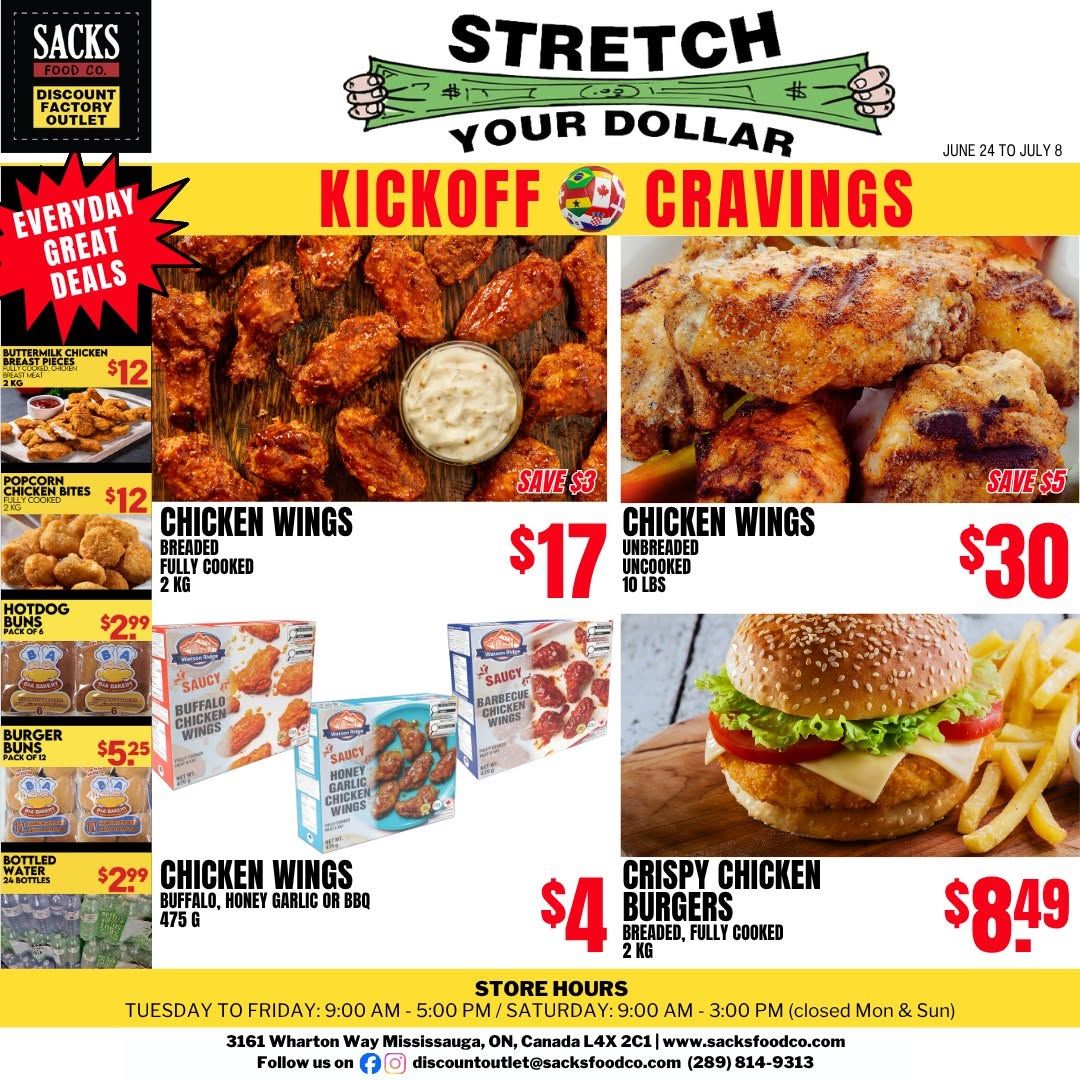 Sacks Food Co flyer, valid from June 24 to July 8, promoting 'Stretch Your Dollar' and 'Kickoff Cravings'. The flyer features 'Everyday Great Deals' including Buttermilk Chicken Breast Pieces, 2 kg for $12, and Popcorn Chicken Bites, fully cooked, 2 kg for $12. Bakery items include Hotdog Buns, pack of 6 for $2.99, and Burger Buns, pack of 12 for $5.25. Bottled Water, 24 bottles, is also available for $2.99. Main chicken offers include Breaded, Fully Cooked Chicken Wings, 2 kg for $17, saving $3. Unbreaded, Uncooked Chicken Wings, 10 lbs are priced at $30, saving $5. Saucy Chicken Wings, in Buffalo, Honey Garlic, or BBQ flavours, 475 g are $4 each. Crispy Chicken Burgers, breaded and fully cooked, 2 kg are on sale for $8.49. Store hours are Tuesday to Friday: 9:00 AM - 5:00 PM, and Saturday: 9:00 AM - 3:00 PM (closed Monday & Sunday). The store is located at 3161 Wharton Way, Mississauga, ON, Canada L4X 2C1.