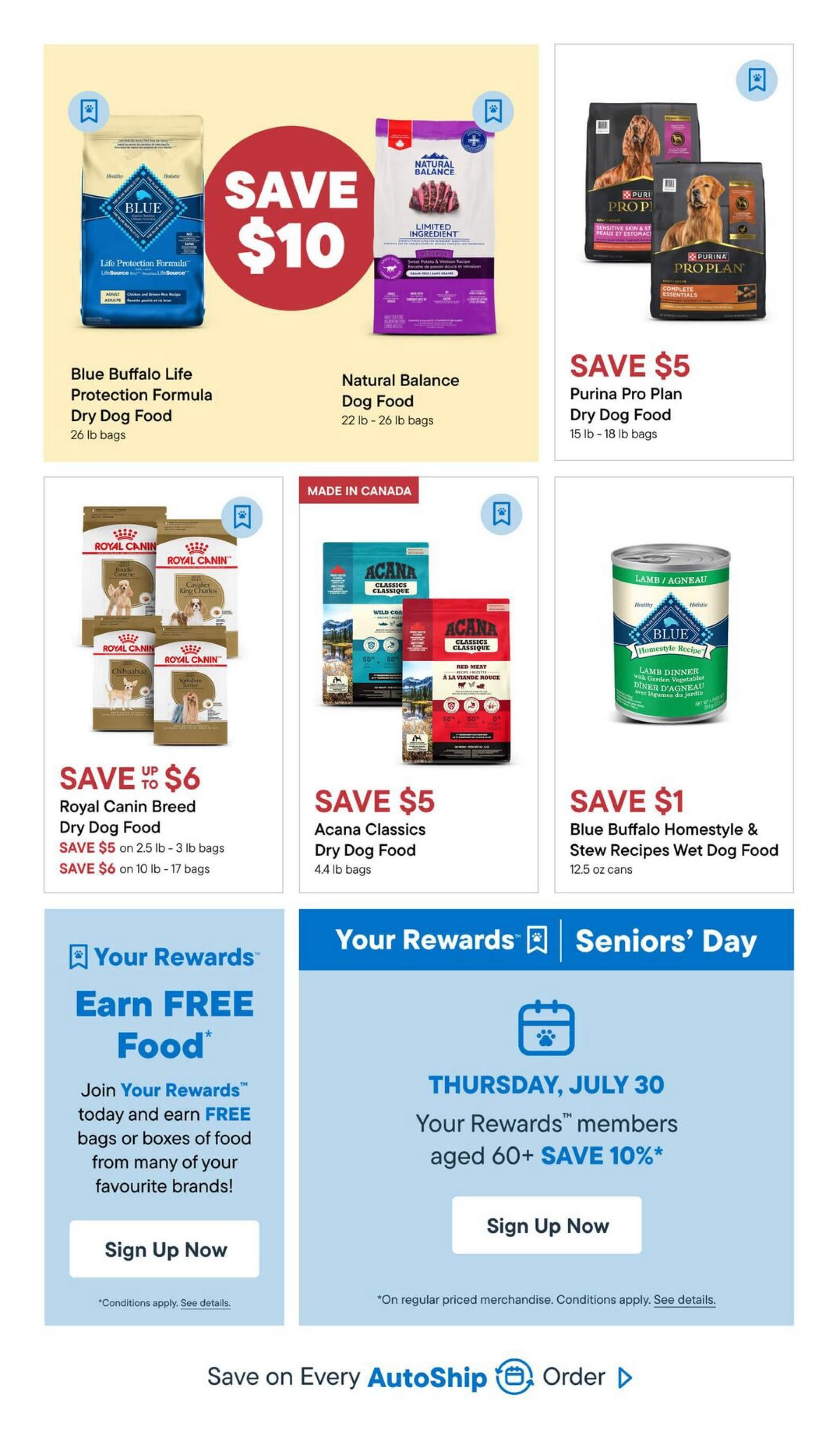 Tisol Pet Nutrition flyer specials page 4. Save $10 on Blue Buffalo Life Protection Formula Dry Dog Food, 26 lb bags. Natural Balance Limited Ingredient Dry Dog Food, 22 lb - 26 lb bags, also on special. Save $5 on Purina Pro Plan Dry Dog Food, 15 lb - 18 lb bags. Save up to $6 on Royal Canin Breed Dry Dog Food, with savings of $5 on 2.5 lb - 3 lb bags and $6 on 10 lb - 17 lb bags. Acana Classics Dry Dog Food, 4.4 lb bags, is on sale for $5 off. Save $1 on Blue Buffalo Homestyle & Stew Recipes Wet Dog Food, 12.5 oz cans. Also featured is a promotion to 'Earn FREE Food' by joining Your Rewards™. Seniors' Day offers Rewards™ members aged 60+ a 10% discount on Thursdays, including July 30. Sign up now for these offers. Save on Every AutoShip Order.