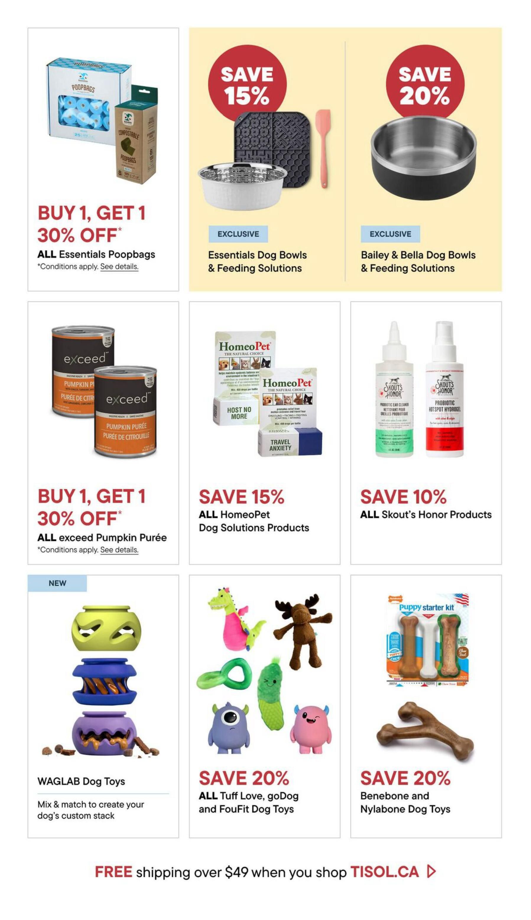 Tisol Pet Nutrition flyer specials page 5 features a Buy 1, Get 1 30% off deal on all Essentials Poopbags. Also featured are Essentials Dog Bowls & Feeding Solutions with a 15% saving, and Bailey & Bella Dog Bowls & Feeding Solutions with a 20% saving. Save 30% on Exceed Pumpkin Purée with a Buy 1, Get 1 offer. HomeoPet Dog Solutions Products are 15% off, and Skout's Honor Products are 10% off. New WAGLAB Dog Toys are available for mix and match to create custom stacks. Save 20% on Tuff Love, goDog, and FouFit Dog Toys, and save 20% on Benebone and Nylabone Dog Toys. Enjoy free shipping on orders over $49 at TISOL.CA.