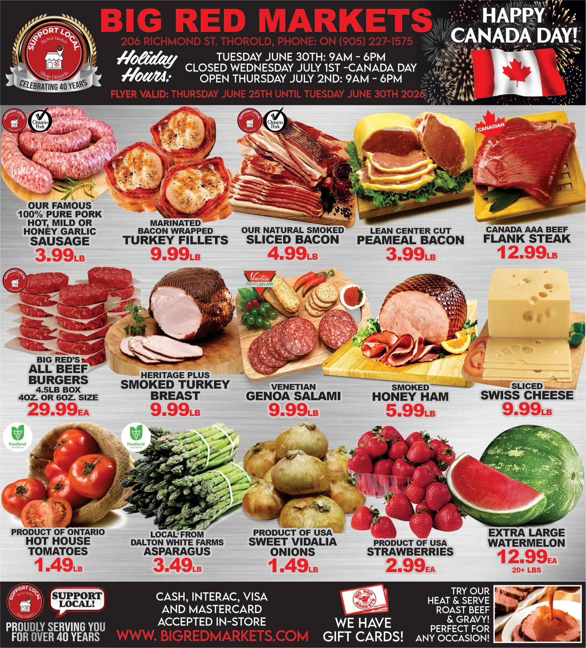Big Red Markets flyer, valid from Thursday, June 25th until Tuesday, June 30th, 2026. The top banner celebrates 'Happy Canada Day!' with fireworks and a Canadian flag. Holiday hours are listed: Tuesday, June 30th from 9am to 6pm, Wednesday, July 1st is closed for Canada Day, and Thursday, July 2nd from 9am to 6pm. The store address is 206 Richmond St. Thorold, ON, phone (905) 227-1575. A 'Support Local' logo indicates 'Celebrating 40 Years'. The flyer features various meat products. Our Famous 100% Pure Pork Hot, Mild or Honey Garlic Sausage is $3.99 per pound. Marinated Bacon Wrapped Turkey Fillets are $9.99 per pound. Our Natural Smoked Sliced Bacon is priced at $4.99 per pound. Lean Center Cut Peameal Bacon is $3.99 per pound. Canada AAA Beef Flank Steak is available for $12.99 per pound. Further down, Big Red's All Beef Burgers, in a 4.5lb box (40oz or 60oz size), are $29.99 each. Heritage Plus Smoked Turkey Breast is $9.99 per pound. Venetian Genoa Salami is also $9.99 per pound. Smoked Honey Ham is $5.99 per pound, and Sliced Swiss Cheese is $9.99 per pound. The produce section highlights Product of Ontario Hot House Tomatoes for $1.49 per pound. Local from Dalton White Farms Asparagus is $3.49 per pound. Product of USA Sweet Vidalia Onions are $1.49 per pound. Product of USA Strawberries are $2.99 each. An Extra Large Watermelon, 20+ pounds, is $12.99 each. The footer reiterates 'Support Local!' and 'Proudly Serving You For Over 40 Years'. It states that Cash, Interac, Visa, and Mastercard are accepted in-store. The website is www.bigredmarkets.com. There's also a mention of 'We Have Gift Cards!' and an offer to 'Try our Heat & Serve Roast Beef & Gravy! Perfect for any occasion!' accompanied by an image of sliced roast beef with gravy.