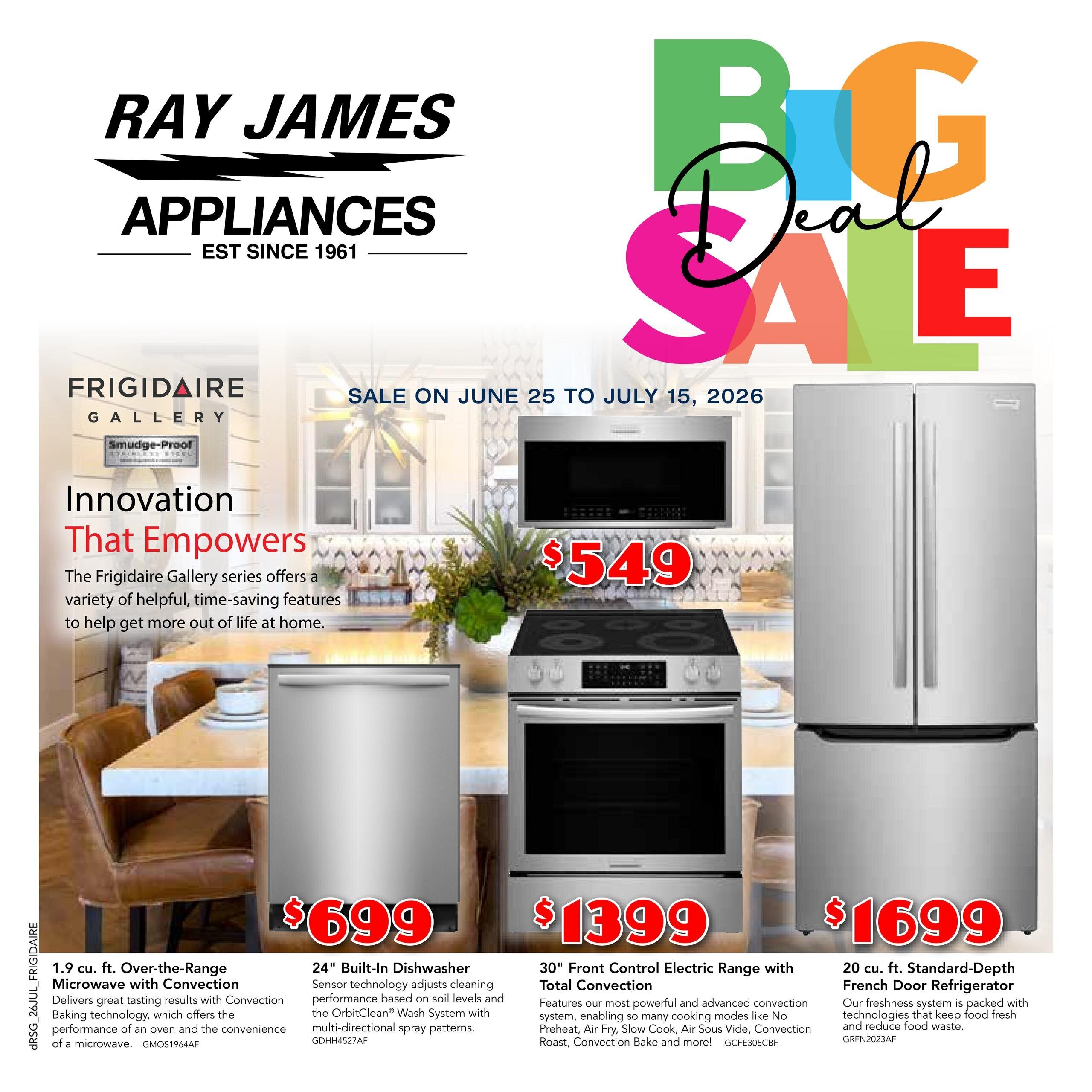 Ray James Appliances Big Deal Sale from June 25 to July 15, 2026. Featured products include a Frigidaire Gallery 1.9 cu. ft. Over-the-Range Microwave with Convection for $549, a Frigidaire Gallery 24' Built-In Dishwasher for $699, a 30' Front Control Electric Range with Total Convection for $1399, and a 20 cu. ft. Standard-Depth French Door Refrigerator for $1699. The Frigidaire Gallery series offers innovation and time-saving features.
