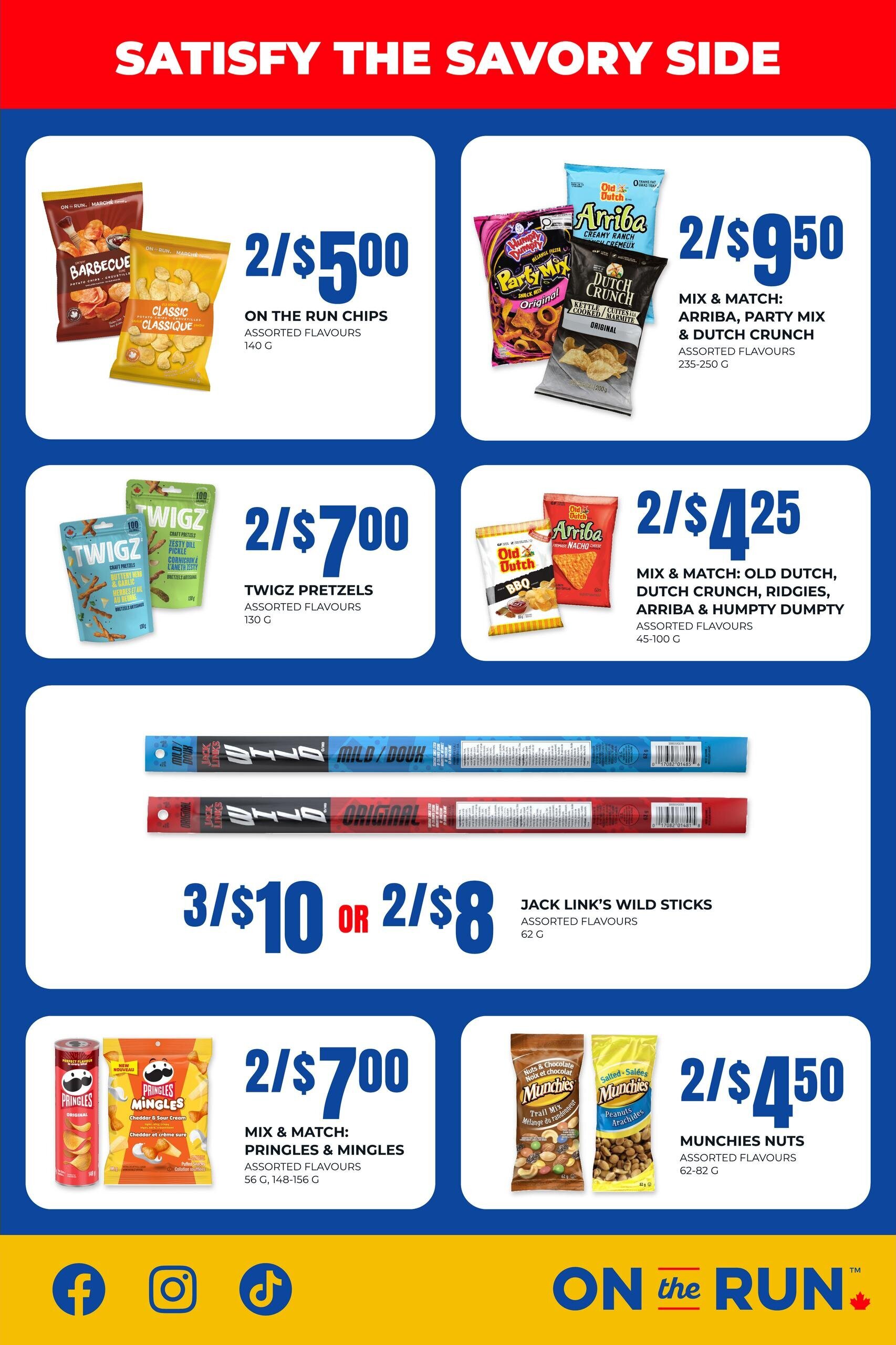 Satisfy the Savory Side page of the On the Run flyer. Featured deals include: On the Run Chips assorted flavours 140g for 2 for $5.00. Mix & Match Arriba, Party Mix & Dutch Crunch assorted flavours 235-250g for 2 for $9.50. Twigz Pretzels assorted flavours 130g for 2 for $7.00. Mix & Match Old Dutch, Dutch Crunch, Ridgies, Arriba & Humpty Dumpty assorted flavours 45-100g for 2 for $4.25. Jack Link's Wild Sticks assorted flavours 62g for 3 for $10 or 2 for $8. Mix & Match Pringles and Mingles assorted flavours 56g, 148-156g for 2 for $7.00. Munchies Nuts assorted flavours 62-82g for 2 for $4.50. The page also features social media icons for Facebook, Instagram, and TikTok, along with the On the Run logo.