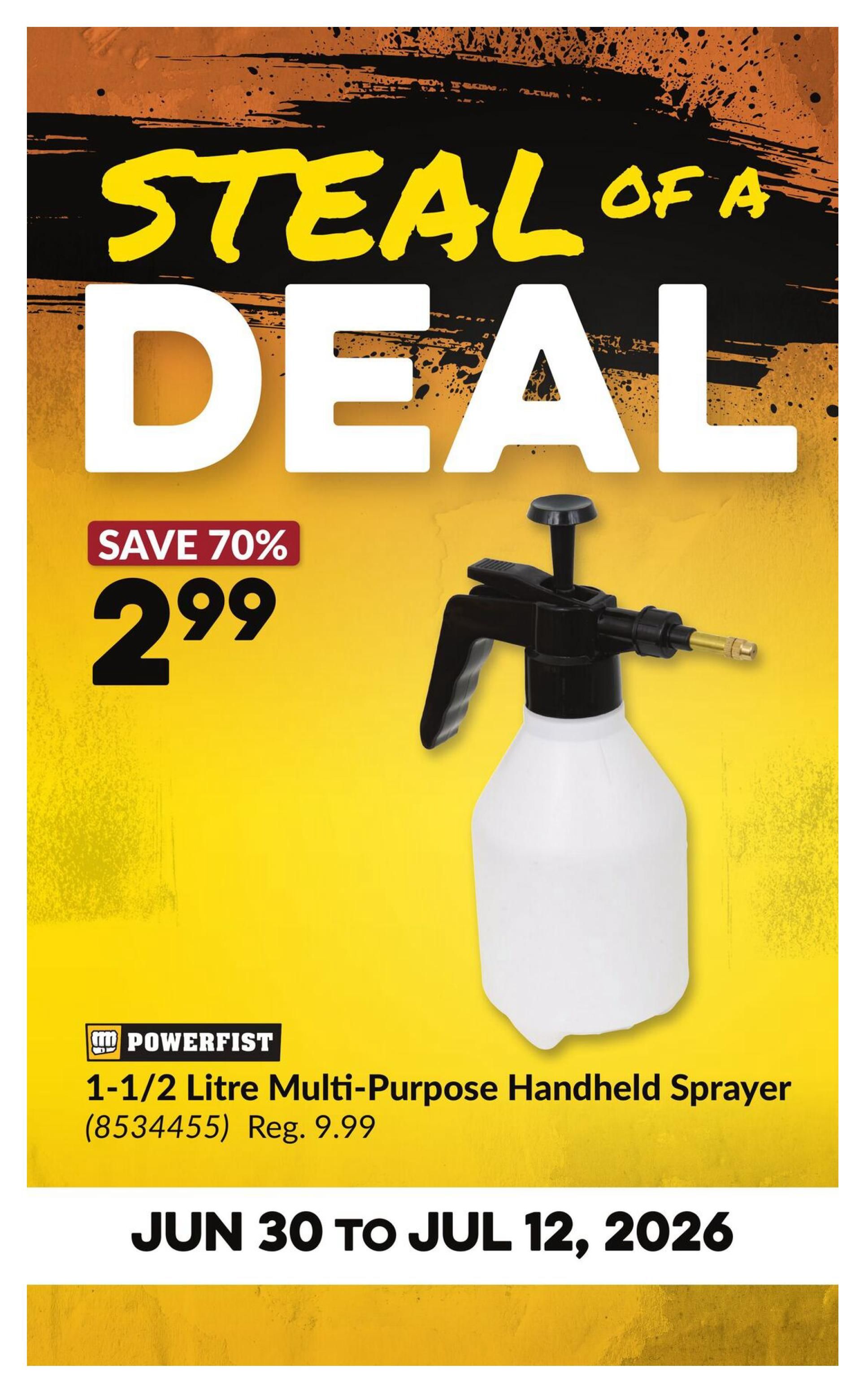 Princess Auto flyer, page 4: Steal of a Deal on a Powerfist 1-1/2 Litre Multi-Purpose Handheld Sprayer. Save 70% and get it for only $2.99, regularly $9.99. This offer is valid from June 30 to July 12, 2026.