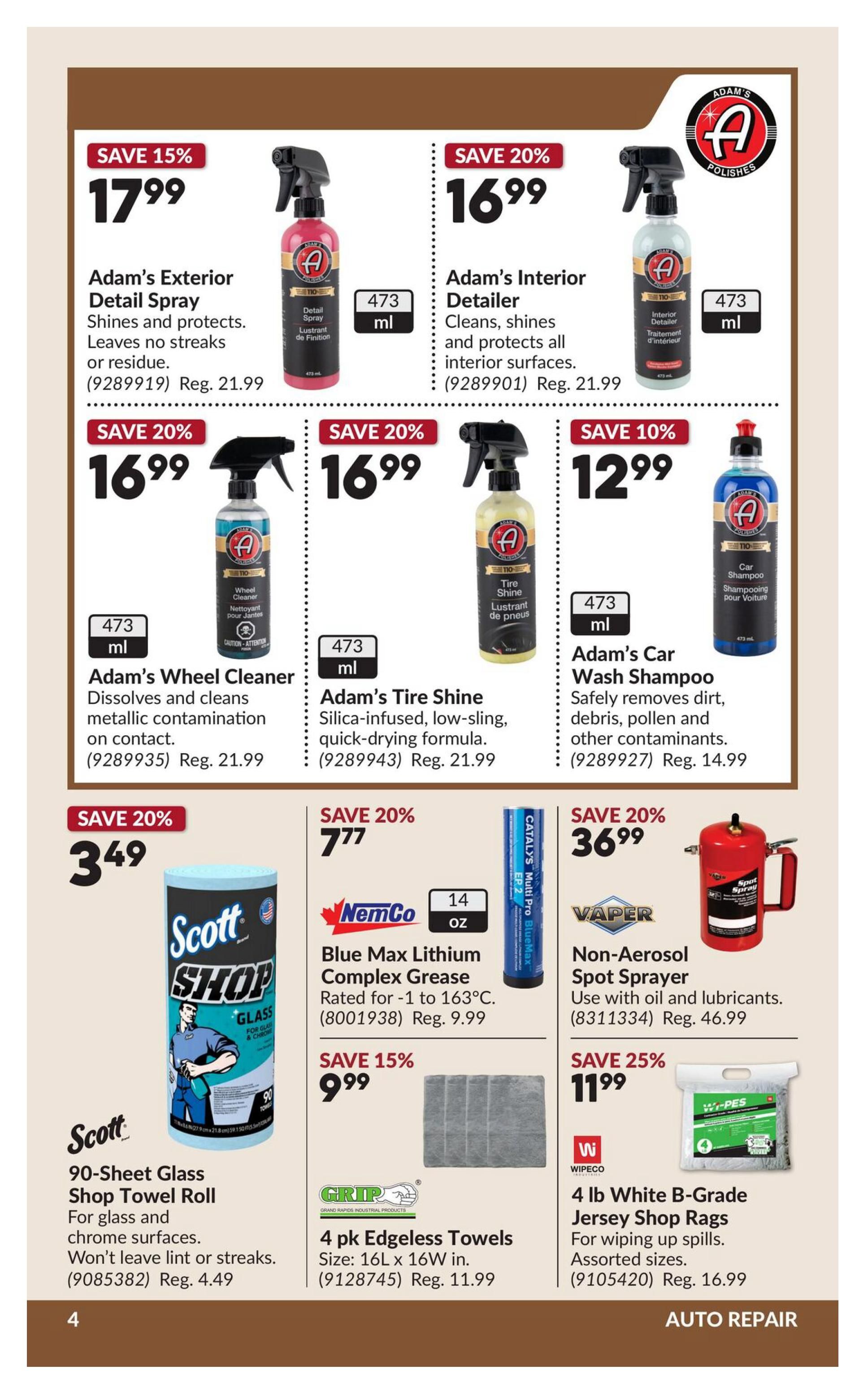 Princess Auto flyer specials page 4 features automotive cleaning and maintenance products. Save 15% on Adam's Exterior Detail Spray, now $17.99 (Reg. $21.99), a 473 ml bottle that shines and protects without streaks or residue. Save 20% on Adam's Interior Detailer, now $16.99 (Reg. $21.99), also 473 ml, which cleans, shines, and protects interior surfaces. Adam's Wheel Cleaner is on sale for $16.99 (Reg. $21.99), a 473 ml spray that dissolves and cleans metallic contamination. Adam's Tire Shine, a silica-infused, quick-drying formula, is also $16.99 (Reg. $21.99) for 473 ml. Adam's Car Wash Shampoo is 10% off at $12.99 (Reg. $14.99) for 473 ml, designed to remove dirt, debris, and pollen. Scott 90-Sheet Glass Shop Towel Rolls are save 20% at $3.49, ideal for glass and chrome surfaces. NemCo Blue Max Lithium Complex Grease is save 20% at $7.77 (Reg. $9.99) for 14 oz, rated for temperatures from -1 to 163°C. Vaper Non-Aerosol Spot Sprayer is save 20% at $36.99 (Reg. $46.99), suitable for use with oil and lubricants. Grip 4 pk Edgeless Towels are save 15% at $9.99 (Reg. $11.99), measuring 16L x 16W inches. Wipeco 4 lb White B-Grade Jersey Shop Rags are save 25% at $11.99 (Reg. $16.99) for assorted sizes, perfect for wiping up spills. The page is titled 'AUTO REPAIR'.