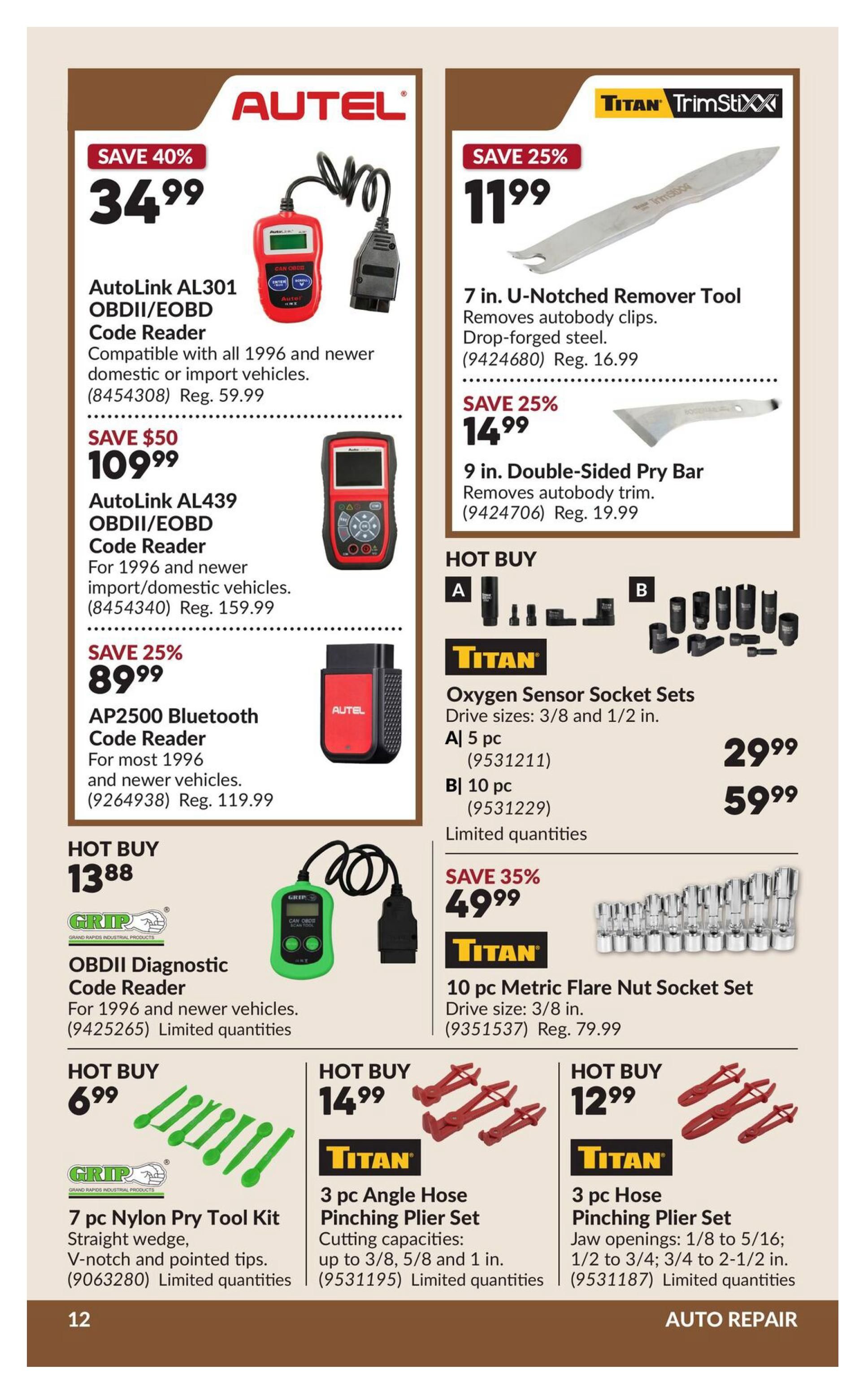 Princess Auto flyer page 17 features auto repair tools. Save 40% on the Autel AutoLink AL301 OBDII/EOBD Code Reader for $34.99, compatible with all 1996 and newer domestic or import vehicles. Also save $50 on the Autel AutoLink AL439 OBDII/EOBD Code Reader for $109.99, for 1996 and newer import/domestic vehicles. Save 25% on the AP2500 Bluetooth Code Reader for $89.99, for most 1996 and newer vehicles. Hot Buy: GRIP OBDII Diagnostic Code Reader for $13.88, for 1996 and newer vehicles. Hot Buy: GRIP 7 pc Nylon Pry Tool Kit for $6.99, featuring straight wedge, V-notch and pointed tips. On the right side, save 25% on the Titan 7 in. U-Notched Remover Tool for $11.99, made of drop-forged steel. Save 25% on the Titan 9 in. Double-Sided Pry Bar for $14.99, removes autobody trim. Hot Buy: Titan Oxygen Sensor Socket Sets for $29.99 for a 5 pc set (drive sizes 3/8 and 1/2 in.) and $59.99 for a 10 pc set. Save 35% on the Titan 10 pc Metric Flare Nut Socket Set for $49.99, drive size 3/8 in. (Regularly $79.99). Hot Buy: Titan 3 pc Angle Hose Pinching Plier Set for $14.99, cutting capacities up to 3/8, 5/8 and 1 in. Hot Buy: Titan 3 pc Hose Pinching Plier Set for $12.99, with jaw openings from 1/8 to 5/16, 1/2 to 3/4, and 3/4 to 2-1/2 in. All items are limited quantities.