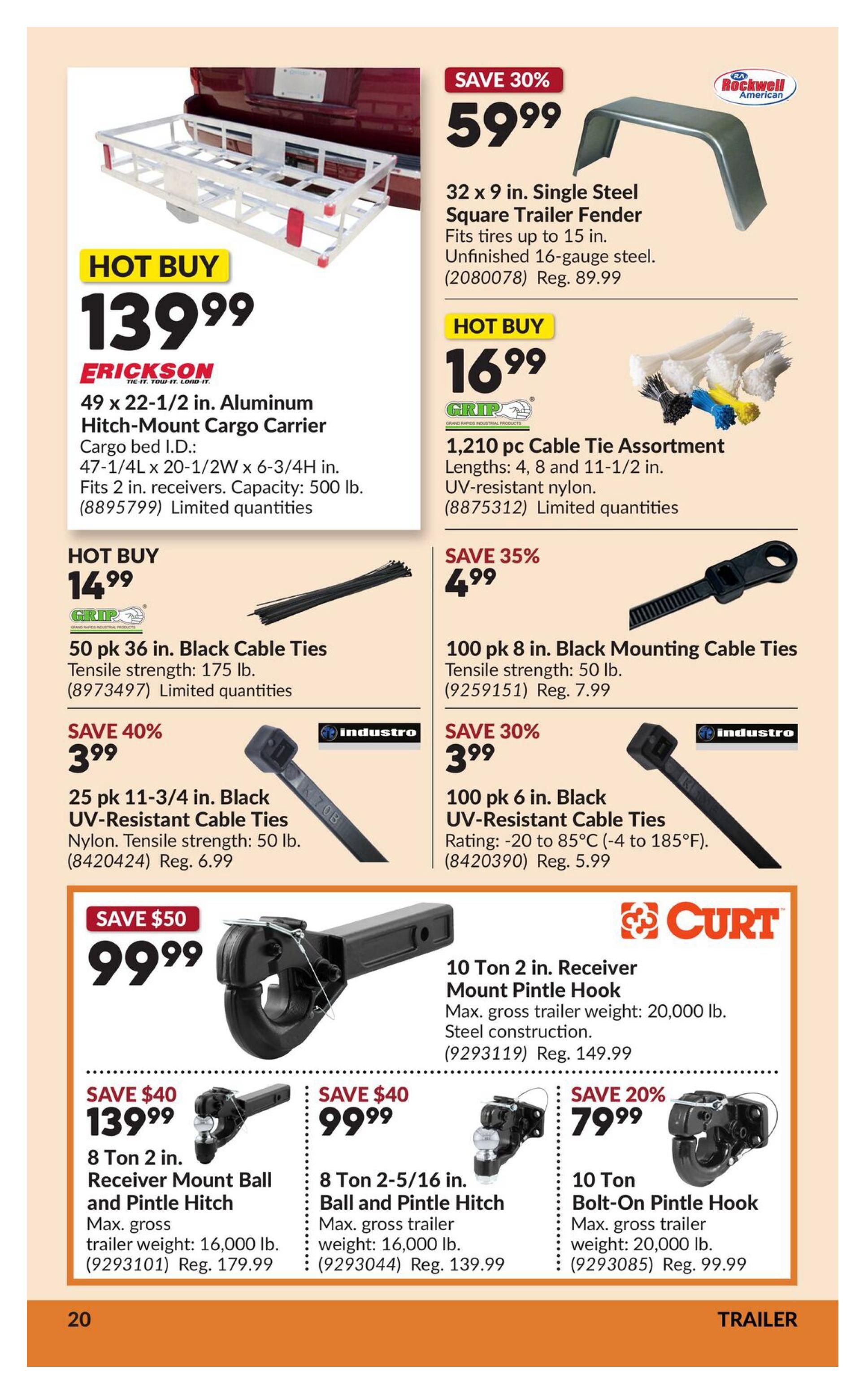 Princess Auto flyer specials page 25 features a variety of trailer and cargo accessories. Hot Buy: Erickson 49 x 22-1/2 in. Aluminum Hitch-Mount Cargo Carrier for $139.99, with a cargo bed measuring 47-1/4L x 20-1/2W x 6-3/4H in. and a 500 lb. capacity. Save 30%: 32 x 9 in. Single Steel Square Trailer Fender for $59.99 (Reg. $89.99). Hot Buy: GRIP 1,210 pc Cable Tie Assortment in lengths 4, 8, and 11-1/2 in. for $16.99. Save 35%: 100 pk 8 in. Black Mounting Cable Ties for $4.99 (Reg. $7.99). Hot Buy: GRIP 50 pk 36 in. Black Cable Ties for $14.99. Save 40%: 25 pk 11-3/4 in. Black UV-Resistant Cable Ties for $3.99 (Reg. $6.99). Save 30%: 100 pk 6 in. Black UV-Resistant Cable Ties for $3.99 (Reg. $5.99). Save $50: CURT 10 Ton 2 in. Receiver Mount Pintle Hook for $99.99 (Reg. $149.99). Save $40: 8 Ton 2 in. Receiver Mount Ball and Pintle Hitch for $139.99 (Reg. $179.99). Save $40: 8 Ton 2-5/16 in. Ball and Pintle Hitch for $99.99 (Reg. $139.99). Save 20%: 10 Ton Bolt-On Pintle Hook for $79.99 (Reg. $99.99).