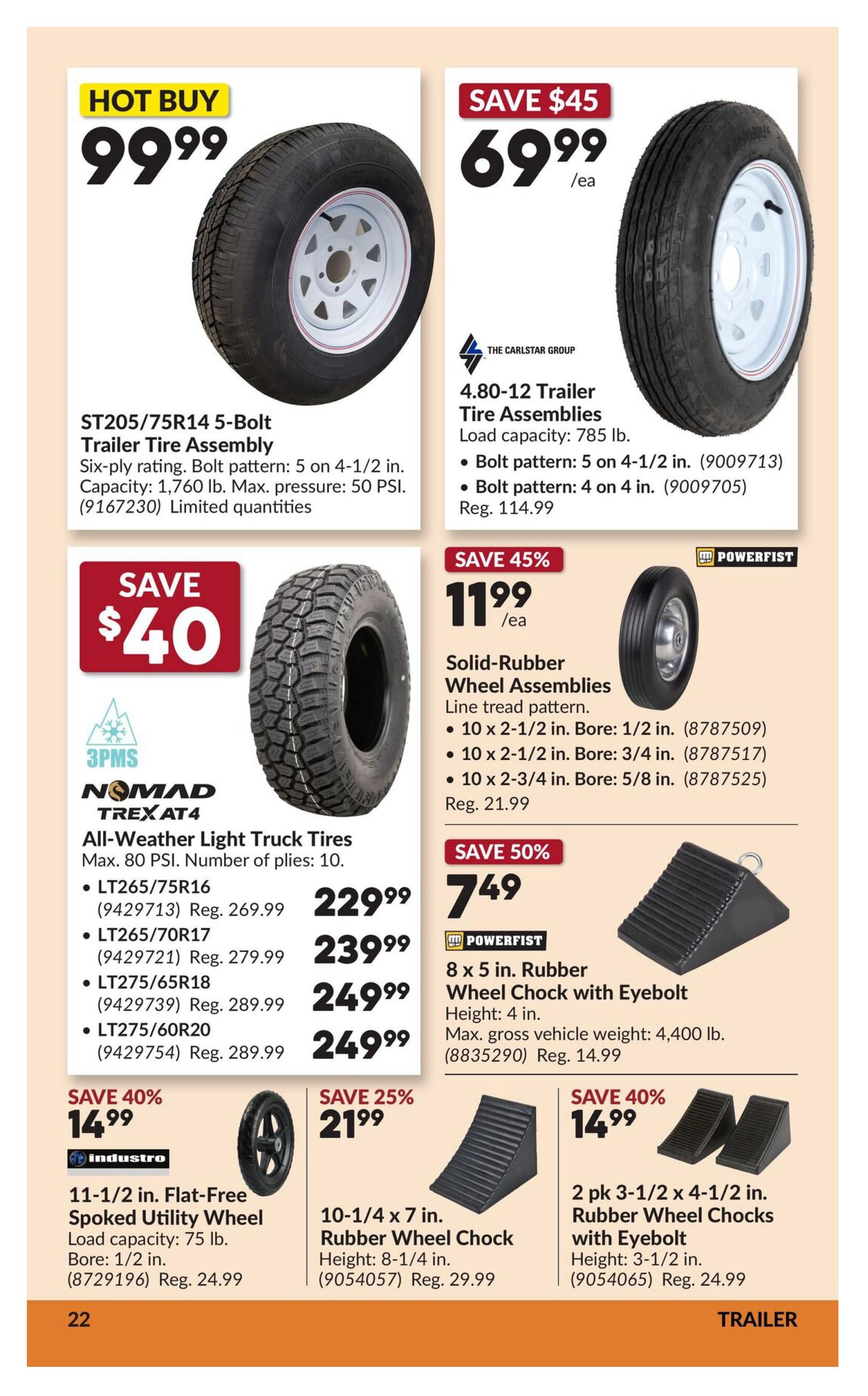 Princess Auto flyer page 27 features trailer tires and wheel accessories. Hot Buy: ST205/75R14 5-Bolt Trailer Tire Assembly for $99.99, with a six-ply rating, 5 on 4-1/2 in. bolt pattern, 1,760 lb. capacity, and 50 PSI max pressure. Save $45 on 4.80-12 Trailer Tire Assemblies for $69.99 each, with a load capacity of 785 lb. and available in 5 on 4-1/2 in. or 4 on 4 in. bolt patterns, regularly $114.99. Save $40 on Nomad Trex AT4 All-Weather Light Truck Tires, max 80 PSI, 10 plies. Available in LT265/75R16 for $229.99 (Reg. $269.99), LT265/70R17 for $239.99 (Reg. $279.99), LT275/65R18 for $249.99 (Reg. $289.99), and LT275/60R20 for $249.99 (Reg. $289.99). Save 45% on Solid-Rubber Wheel Assemblies with line tread pattern for $11.99 each, available in 10 x 2-1/2 in. Bore: 1/2 in., 10 x 2-1/2 in. Bore: 3/4 in., and 10 x 2-3/4 in. Bore: 5/8 in., regularly $21.99. Save 50% on Powerfist 8 x 5 in. Rubber Wheel Chock with Eyebolt for $7.49, with a 4 in. height and max gross vehicle weight of 4,400 lb., regularly $14.99. Save 40% on 11-1/2 in. Flat-Free Spoked Utility Wheel for $14.99, with 75 lb. load capacity and 1/2 in. bore, regularly $24.99. Save 25% on 10-1/4 x 7 in. Rubber Wheel Chock for $21.99, with 8-1/4 in. height, regularly $29.99. Save 40% on a 2 pk 3-1/2 x 4-1/2 in. Rubber Wheel Chocks with Eyebolt for $14.99, with 3-1/2 in. height, regularly $24.99.