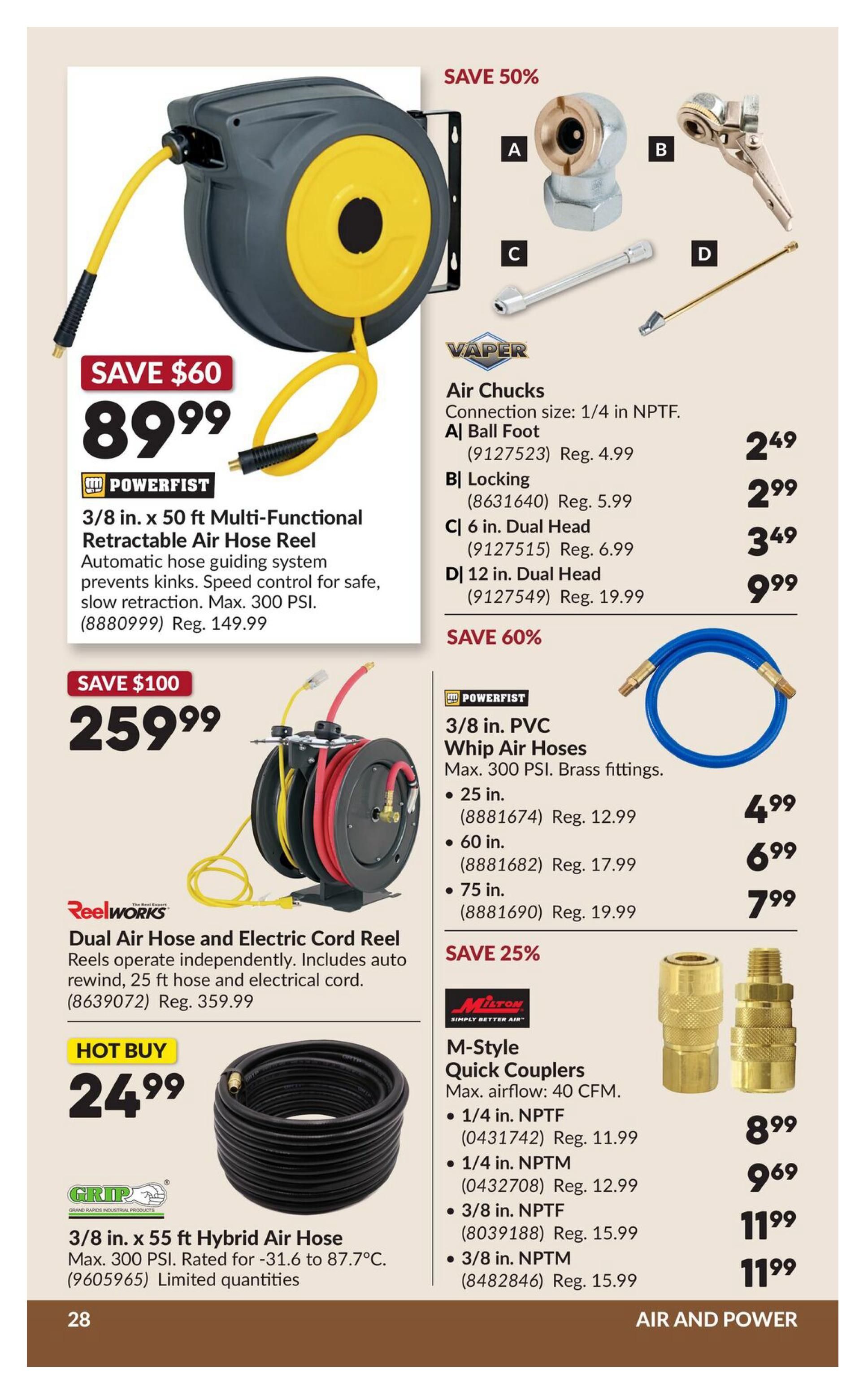 Princess Auto flyer page 33 features air and power tools. A Powerfist 3/8 in. x 50 ft Multi-Functional Retractable Air Hose Reel is on sale for $89.99, a $60 savings. It includes an automatic hose guiding system and speed control for safe, slow retraction, with a max PSI of 300. Also available is a Reelworks Dual Air Hose and Electric Cord Reel for $259.99, a $100 savings. It includes auto rewind, a 25 ft hose, and an electrical cord. A Grip 3/8 in. x 55 ft Hybrid Air Hose is a hot buy at $24.99, rated for -31.6 to 87.7°C, with limited quantities. Vaper Air Chucks with 1/4 in. NPTF connection size are available: Ball Foot for $2.49 (reg. $4.99), Locking for $2.99 (reg. $5.99), 6 in. Dual Head for $3.49 (reg. $6.99), and 12 in. Dual Head for $9.99 (reg. $19.99). Powerfist 3/8 in. PVC Whip Air Hoses with max 300 PSI and brass fittings are on sale: 25 in. for $4.99 (reg. $12.99), 60 in. for $6.99 (reg. $17.99), and 75 in. for $7.99 (reg. $19.99). Milton M-Style Quick Couplers with max airflow of 40 CFM are on sale for 25% off: 1/4 in. NPTF for $8.99 (reg. $11.99), 1/4 in. NPTM for $9.69 (reg. $12.99), 3/8 in. NPTF for $11.99 (reg. $15.99), and 3/8 in. NPTM for $11.99 (reg. $15.99).
