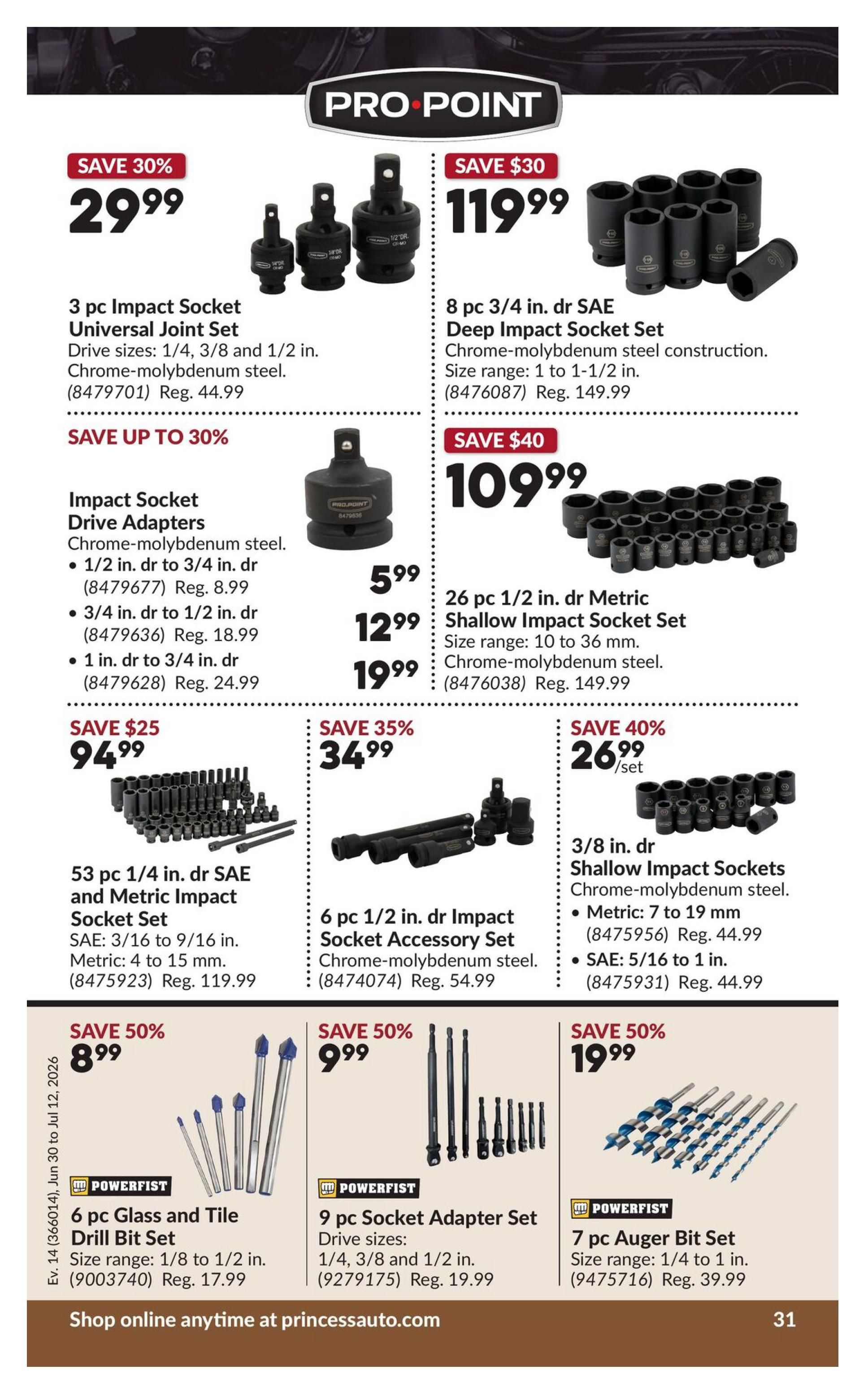 Princess Auto flyer page 36 featuring Pro Point tools. Save 30% on a 3 pc Impact Socket Universal Joint Set for $29.99 (Reg. $44.99). Save $30 on an 8 pc 3/4 in. dr SAE Deep Impact Socket Set for $119.99 (Reg. $149.99). Save up to 30% on Impact Socket Drive Adapters: 1/2 in. dr to 3/4 in. dr for $5.99 (Reg. $8.99), 3/4 in. dr to 1/2 in. dr for $12.99 (Reg. $18.99), and 1 in. dr to 3/4 in. dr for $19.99 (Reg. $24.99). Save $40 on a 26 pc 1/2 in. dr Metric Shallow Impact Socket Set for $109.99 (Reg. $149.99). Save $25 on a 53 pc 1/4 in. dr SAE and Metric Impact Socket Set for $94.99 (Reg. $119.99). Save 35% on a 6 pc 1/2 in. dr Impact Socket Accessory Set for $34.99 (Reg. $54.99). Save 40% on 3/8 in. dr Shallow Impact Sockets for $26.99/set (Reg. $44.99). Powerfist products include a 6 pc Glass and Tile Drill Bit Set on sale for $8.99 (Reg. $17.99), a 9 pc Socket Adapter Set for $9.99 (Reg. $19.99), and a 7 pc Auger Bit Set for $19.99 (Reg. $39.99). Shop online at princessauto.com.
