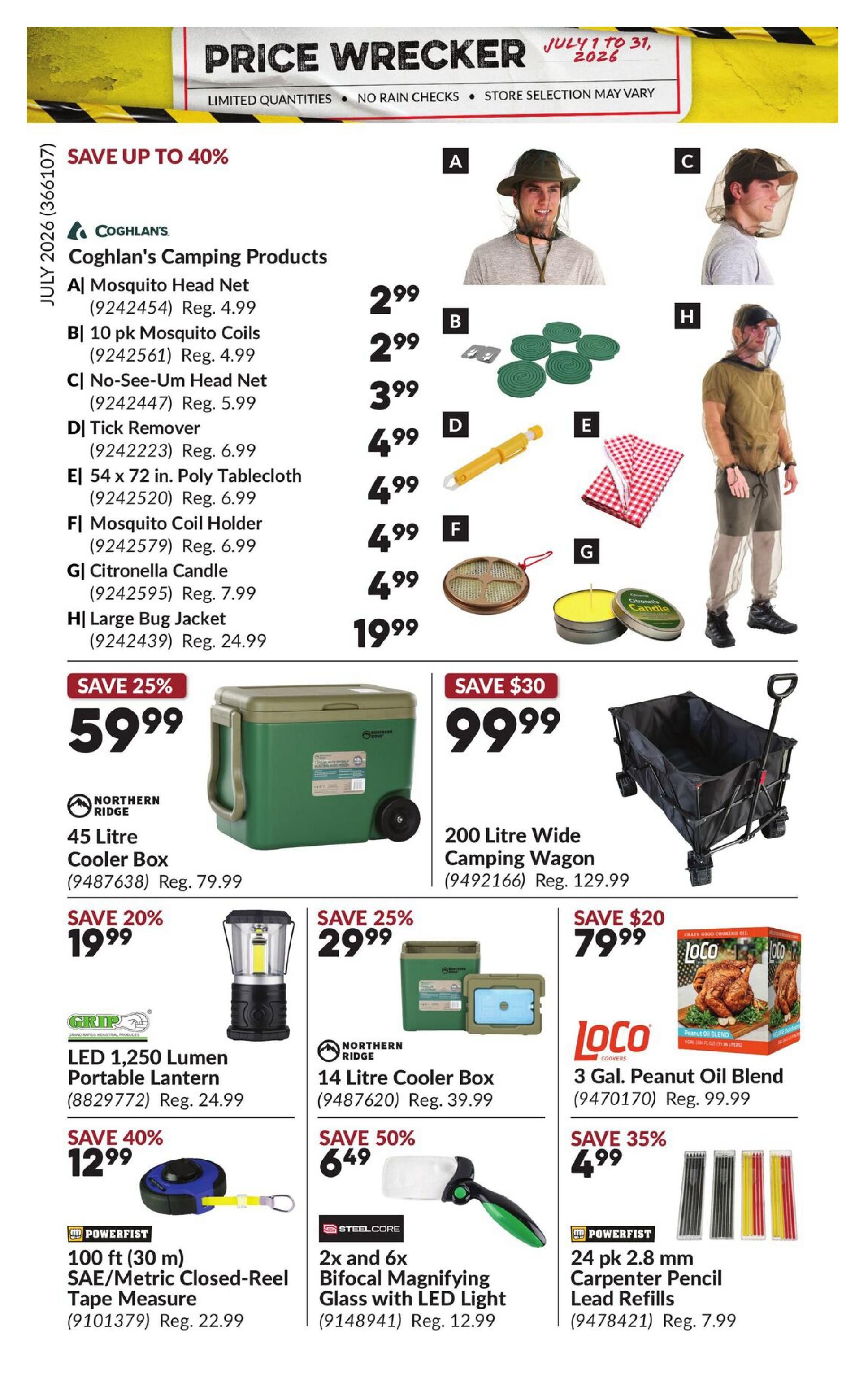 Princess Auto Price Wrecker flyer, page 24. Coghlan's Camping Products include a Mosquito Head Net for $2.99 (reg. $4.99), 10 pk Mosquito Coils for $2.99 (reg. $4.99), No-See-Um Head Net for $3.99 (reg. $5.99), Tick Remover for $4.99 (reg. $6.99), 54 x 72 in. Poly Tablecloth for $4.99 (reg. $6.99), Mosquito Coil Holder for $4.99 (reg. $6.99), Citronella Candle for $4.99 (reg. $7.99), and a Large Bug Jacket for $19.99 (reg. $24.99). Save 25% on a Northern Ridge 45 Litre Cooler Box, now $59.99 (reg. $79.99). Save $30 on a 200 Litre Wide Camping Wagon, now $99.99 (reg. $129.99). Save 20% on a GRIP LED 1,250 Lumen Portable Lantern, now $19.99 (reg. $24.99). Save 25% on a Northern Ridge 14 Litre Cooler Box, now $29.99 (reg. $39.99). Save $20 on Loco 3 Gal. Peanut Oil Blend, now $79.99 (reg. $99.99). Save 40% on a POWERFIST 100 ft (30 m) SAE/Metric Closed-Reel Tape Measure, now $12.99 (reg. $22.99). Save 50% on a STEELCORE 2x and 6x Bifocal Magnifying Glass with LED Light, now $6.49 (reg. $12.99). Save 35% on POWERFIST 24 pk 2.8 mm Carpenter Pencil Lead Refills, now $4.99 (reg. $7.99).
