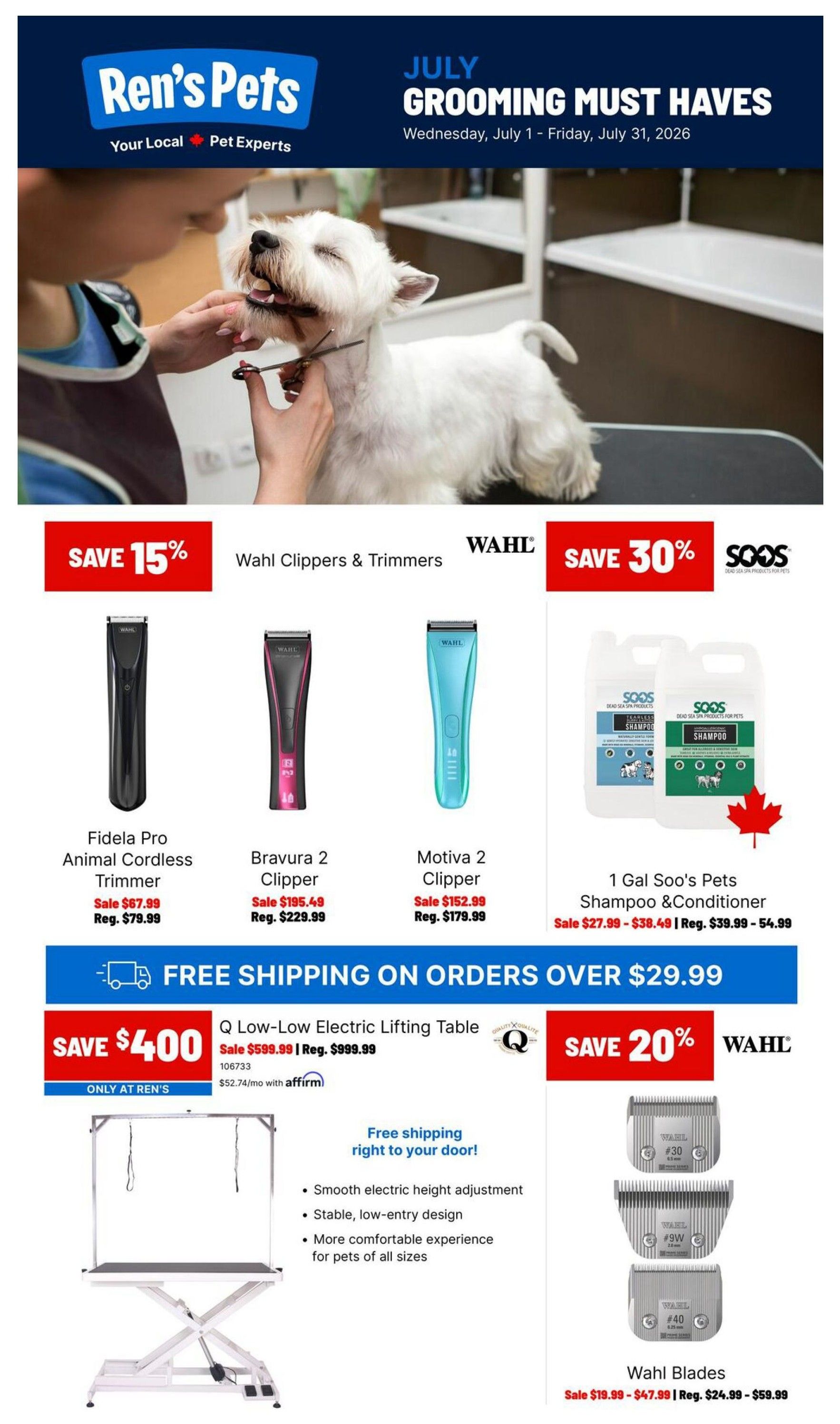 Ren's Pets July Grooming Must Haves flyer, valid Wednesday, July 1 - Friday, July 31, 2026. Save 15% on Wahl Clippers & Trimmers. Featured products include the FIdela Pro Animal Cordless Trimmer on sale for $67.99 (regular $79.99), the Bravura 2 Clipper on sale for $195.49 (regular $229.99), and the Motiva 2 Clipper on sale for $152.99 (regular $179.99). Save 30% on 1 Gal Soo's Pets Shampoo & Conditioner, on sale for $27.99 - $38.49 (regular $39.99 - $54.99). Enjoy free shipping on orders over $29.99. Also featured is the Q Low-Low Electric Lifting Table, on sale for $599.99 (regular $999.99), with monthly payments of $52.74 via Affirm. This table offers smooth electric height adjustment, a stable low-entry design, and a more comfortable experience for pets of all sizes. Save 20% on Wahl Blades, on sale for $19.99 - $47.99 (regular $24.99 - $59.99).