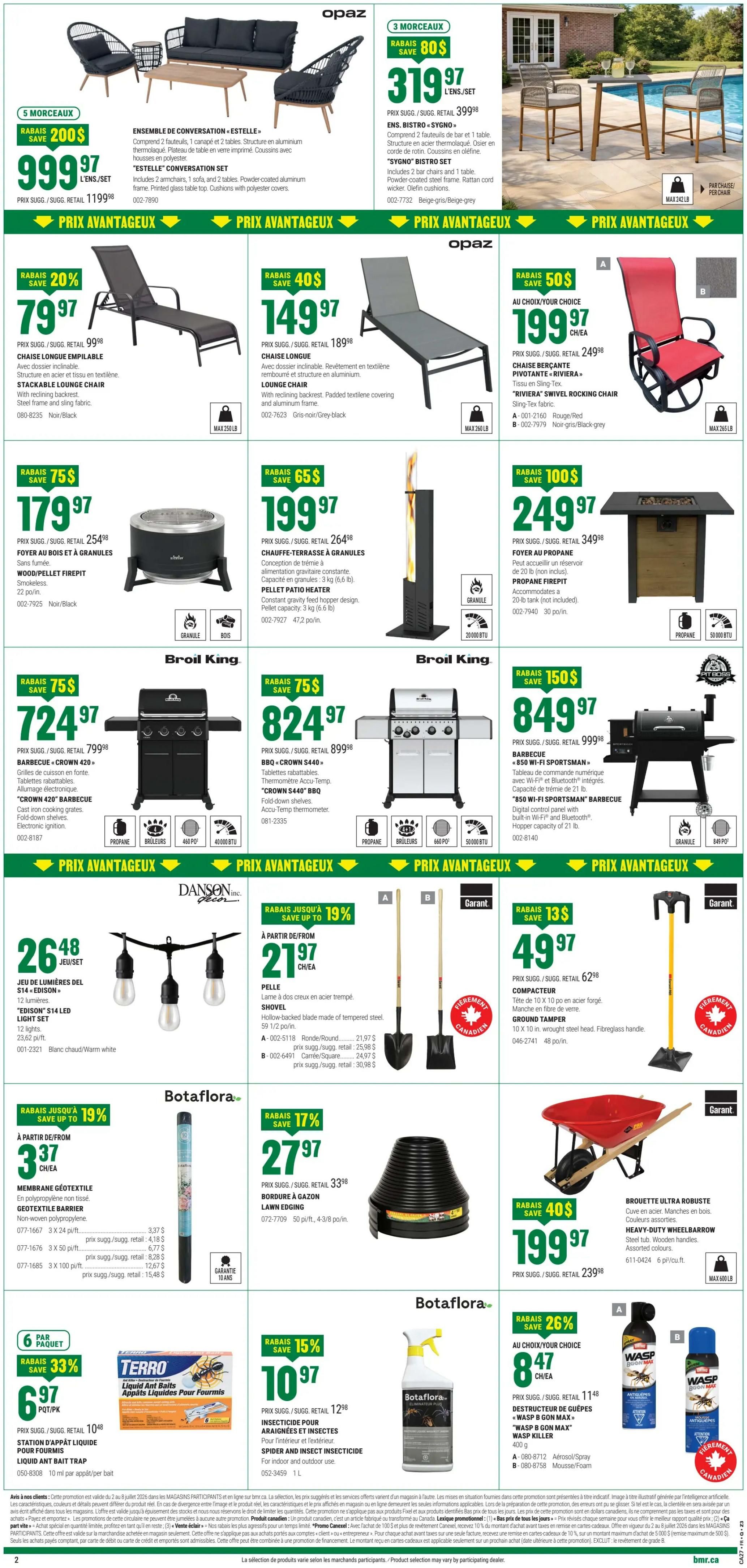 BMR Weekly Flyer Specials, Page 3. Features outdoor furniture and garden supplies. Opaz 3-piece bistro set for $319.97 (save $80). Opaz 'Estelle' conversation set (5 pieces) for $999.97 (save $200). Opaz 'Sygno' bistro set for $319.97. Opaz stackable lounge chair for $79.97 (save 20%). Opaz lounge chair for $149.97 (save $40). 'Riviera' swivel rocking chair available in red or grey/black for $199.97 each (save $50). Wood/pellet firepit for $179.97 (save $75). Pellet patio heater for $199.97 (save $65). Broil King 'Crown 420' barbecue for $724.97 (save $75). Broil King 'Crown 540' barbecue for $824.97 (save $75). '850 Wi-Fi Sportsman' barbecue for $849.97 (save $150). Danson décor 'Edison' S14 LED light set for $26.48. Pelle shovel for $21.97. Ground tamper for $49.97 (save $13). Botaflora non-woven geotextile barrier for $3.37 each (save up to 19%). Botaflora lawn edging for $27.97 (save 17%). Terro liquid ant bait traps (6 pack) for $6.97 (save 33%). Wasp killer spray (choice of 2) for $8.47 each (save 26%). Heavy-duty wheelbarrow for $199.97 (save $40).