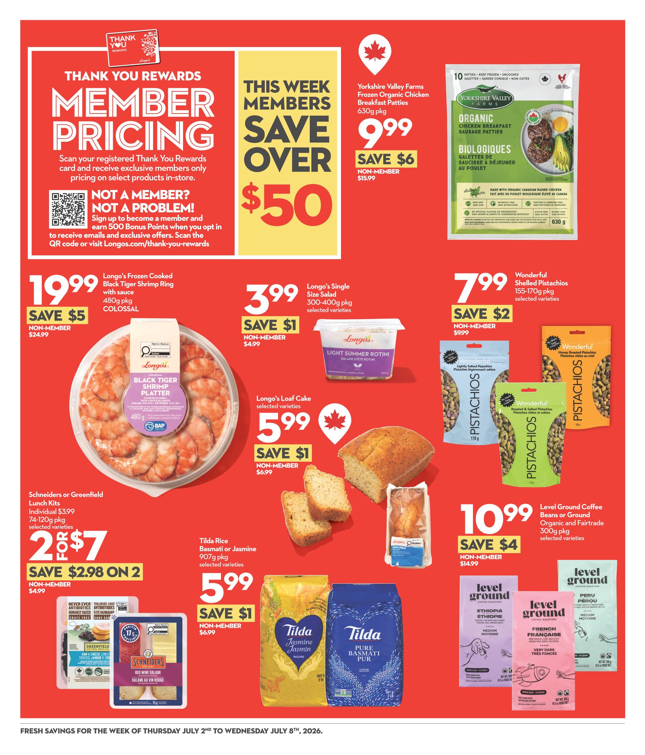 Garden Foods weekly flyer specials, page 6. This week members save over $50. Featured products include: Yorkshire Valley Farms Frozen Organic Chicken Breakfast Patties, 630g pkg, for $9.99 (save $6, non-member $15.99). Longo's Frozen Cooked Black Tiger Shrimp Ring with sauce, 480g pkg, for $19.99 (save $5, non-member $24.99). Longo's Single Size Salad, 300-400g pkg, selected varieties, for $3.99 (save $1, non-member $4.99). Longo's Loaf Cake, selected varieties, for $5.99 (save $1, non-member $6.99). Wonderful Shelled Pistachios, 155-170g pkg, selected varieties, for $7.99 (save $2, non-member $9.99). Schneiders or Greenfield Lunch Kits, individual 74-120g pkg, selected varieties, 2 for $7 (save $2.98 on 2, non-member $4.99 each). Tilda Rice Basmati or Jasmine, 907g pkg, selected varieties, for $5.99 (save $1, non-member $6.99). Level Ground Coffee Beans or Ground, Organic and Fairtrade, 300g pkg, selected varieties, for $10.99 (save $4, non-member $14.99). Fresh savings valid from Thursday, July 2nd to Wednesday, July 8th, 2026.